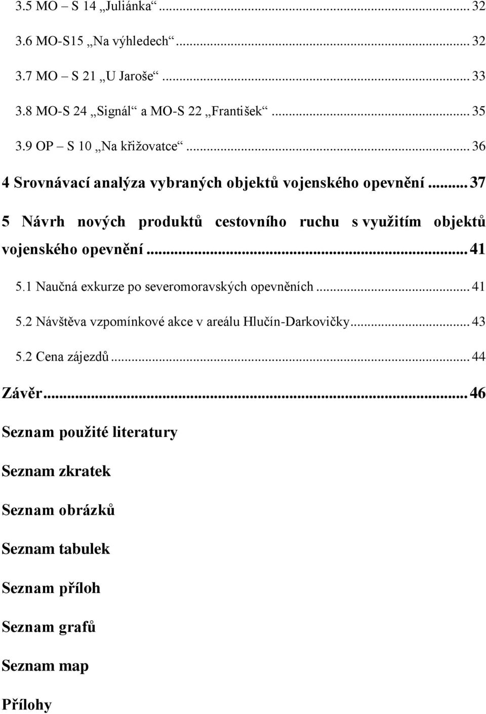 .. 37 5 Návrh nových produktů cestovního ruchu s využitím objektů vojenského opevnění... 41 5.1 Naučná exkurze po severomoravských opevněních.