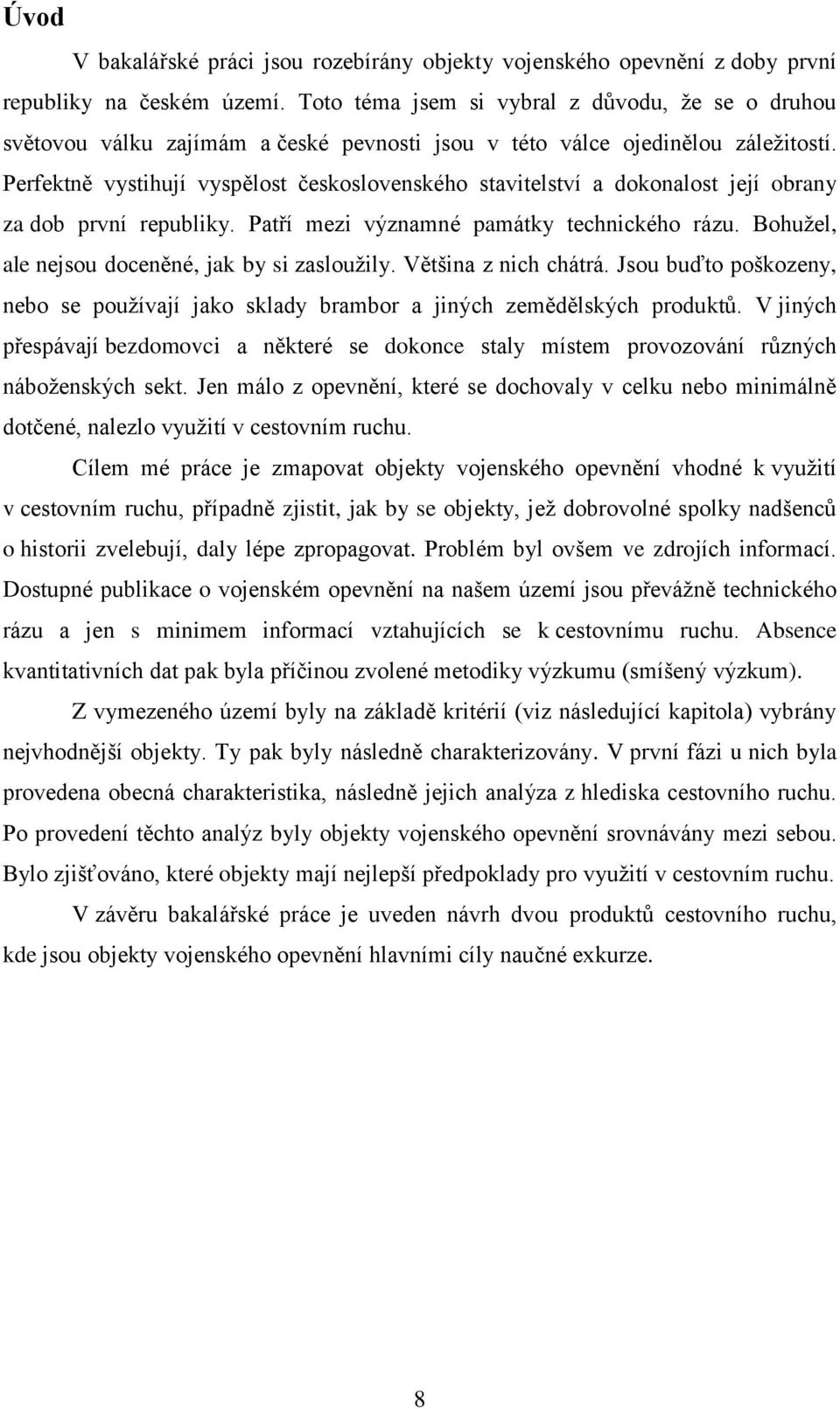Perfektně vystihují vyspělost československého stavitelství a dokonalost její obrany za dob první republiky. Patří mezi významné památky technického rázu.