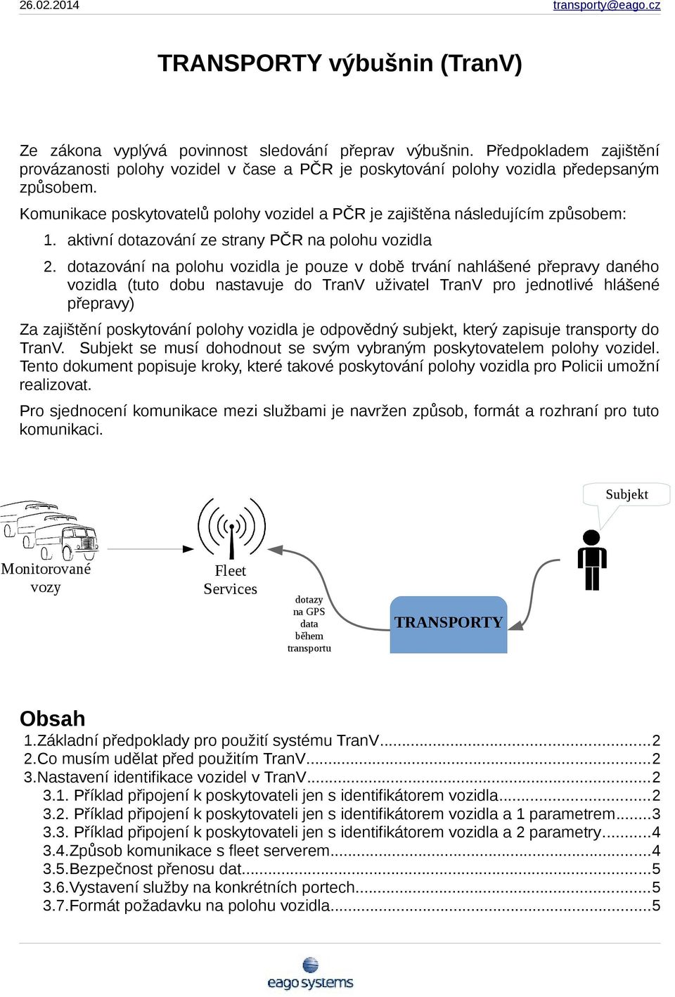 dotazování na polohu vozidla je pouze v době trvání nahlášené přepravy daného vozidla (tuto dobu nastavuje do TranV uživatel TranV pro jednotlivé hlášené přepravy) Za zajištění poskytování polohy