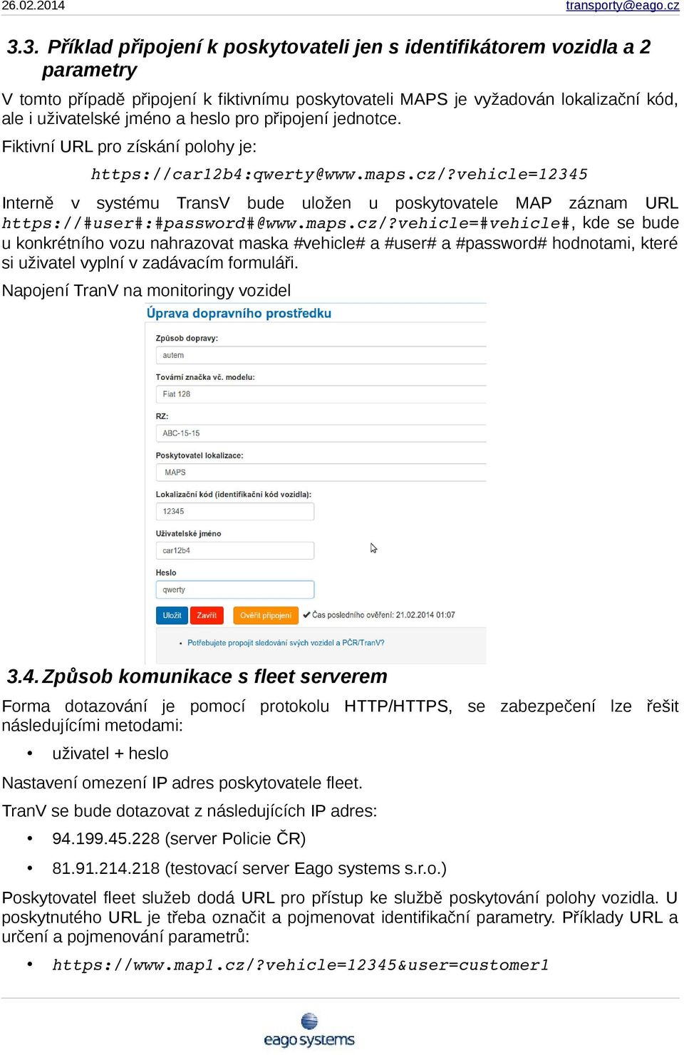 vehicle=12345 Interně v systému TransV bude uložen u poskytovatele MAP záznam URL https://#user#:#password#@www.maps.cz/?