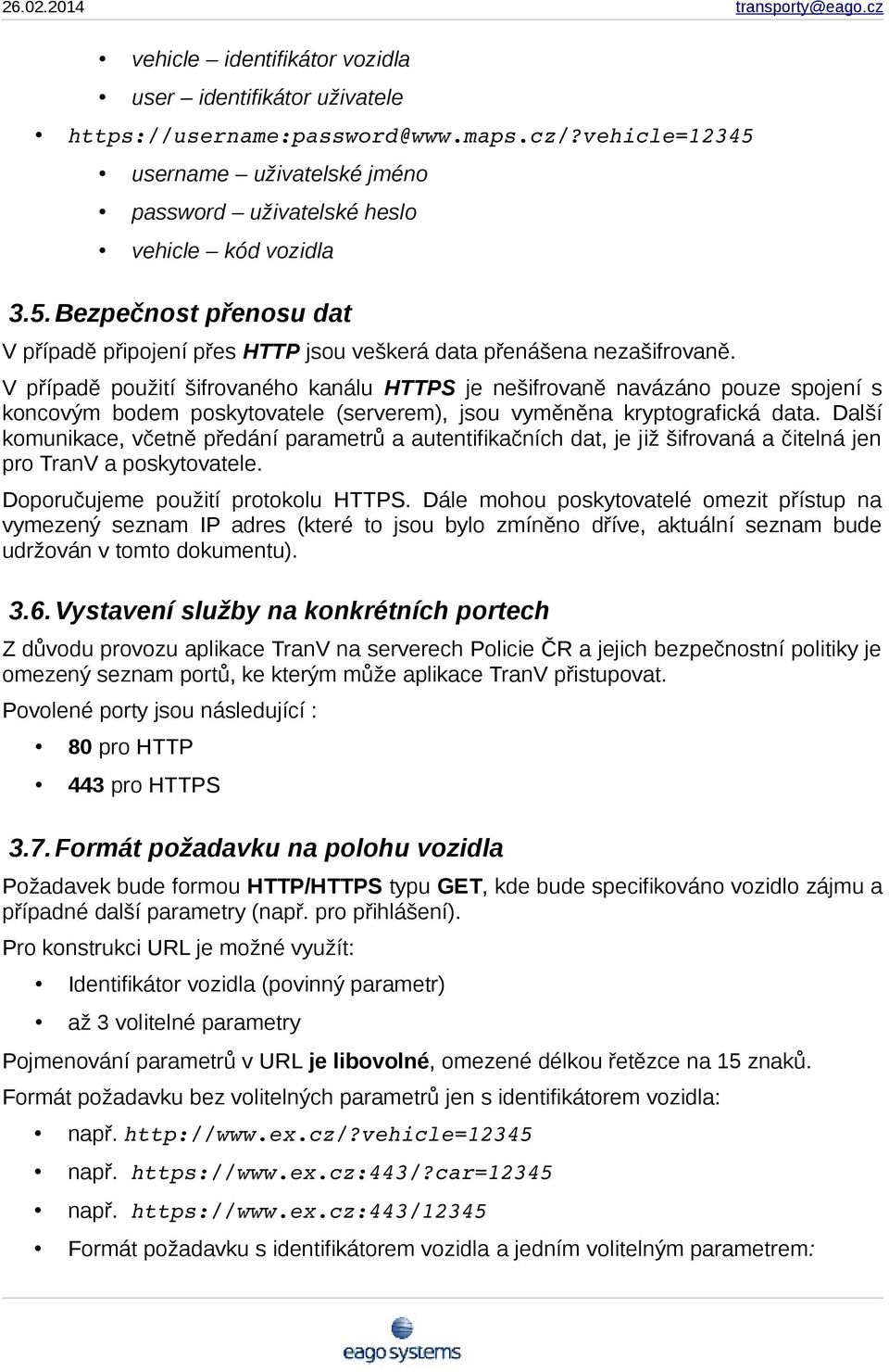 V případě použití šifrovaného kanálu HTTPS je nešifrovaně navázáno pouze spojení s koncovým bodem poskytovatele (serverem), jsou vyměněna kryptografická data.