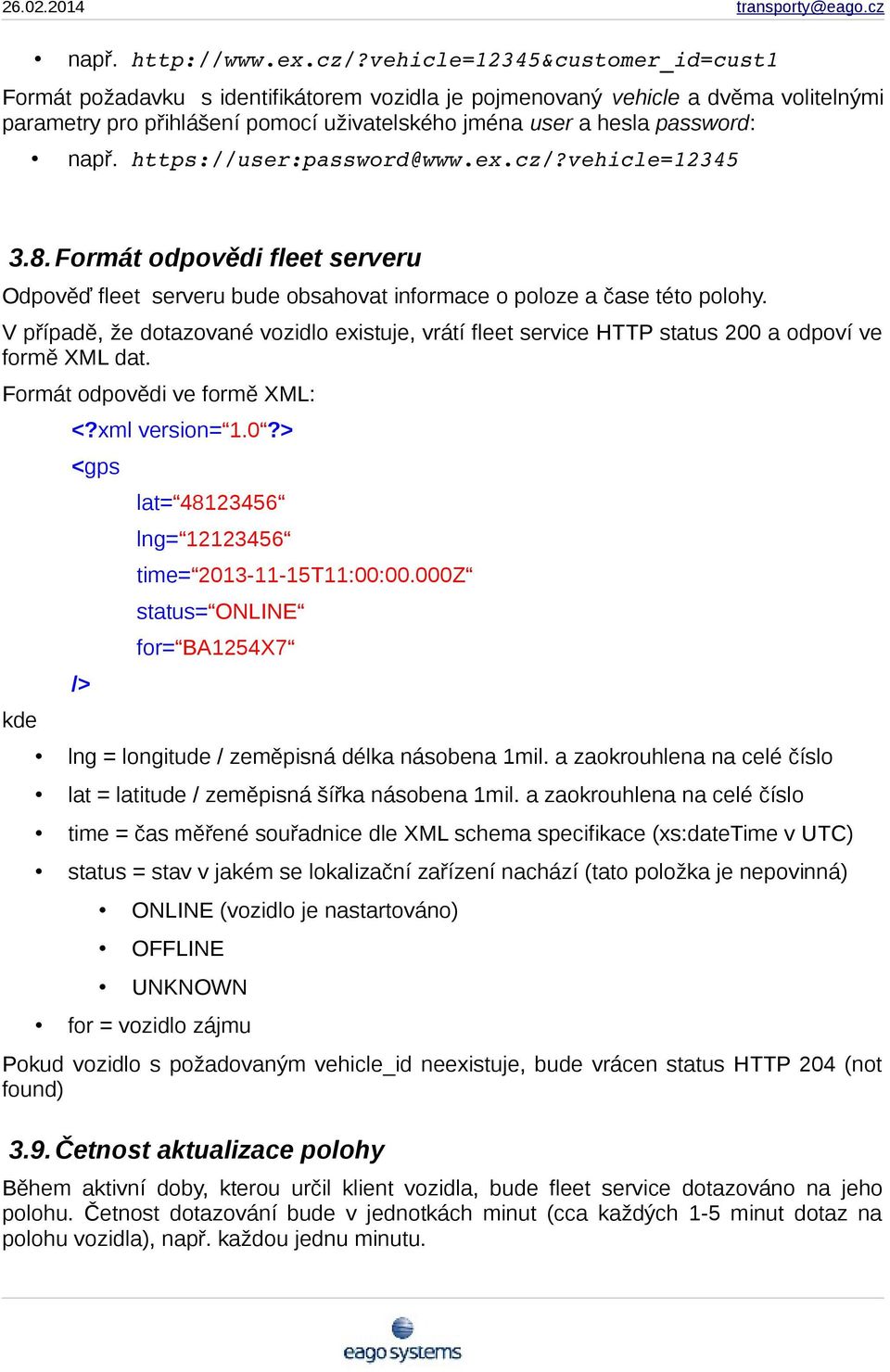 https://user:password@www.ex.cz/?vehicle=12345 3.8. Formát odpovědi fleet serveru Odpověď fleet serveru bude obsahovat informace o poloze a čase této polohy.