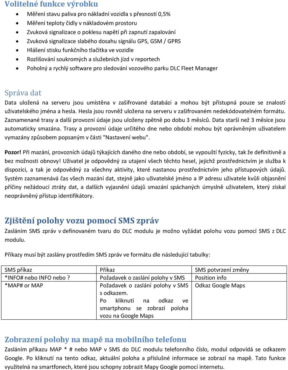parku DLC Fleet Manager Správa dat Data uložená na serveru jsou umístěna v zašifrované databázi a mohou být přístupná pouze se znalostí uživatelského jména a hesla.