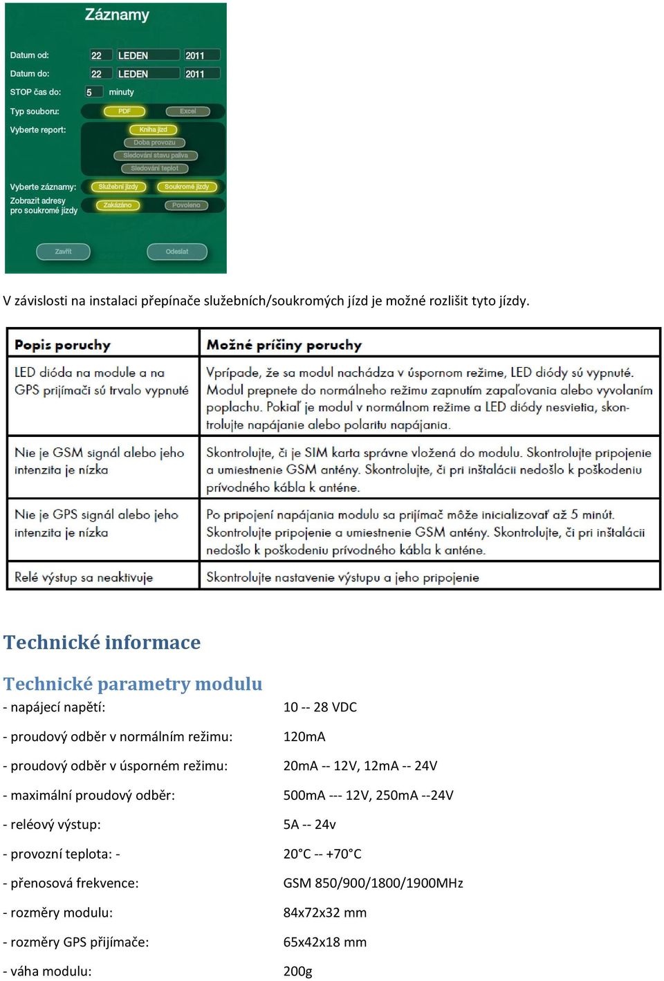 odběr v úsporném režimu: 20mA -- 12V, 12mA -- 24V - maximální proudový odběr: 500mA --- 12V, 250mA --24V - reléový výstup: 5A -- 24v
