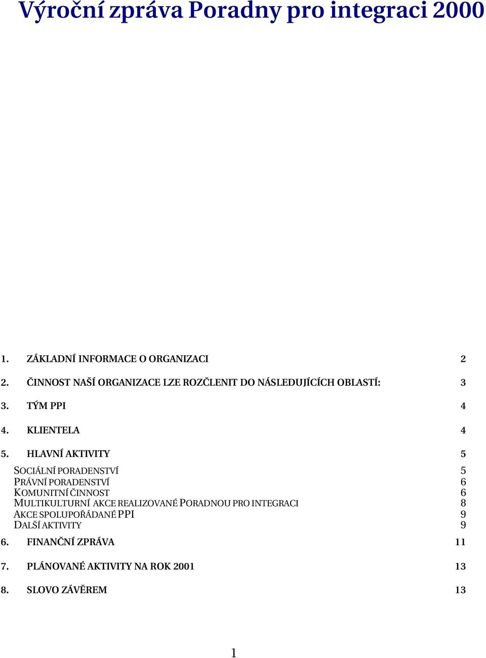 HLAVNÍ AKTIVITY 5 SOCIÁLNÍ PORADENSTVÍ 5 PRÁVNÍ PORADENSTVÍ 6 KOMUNITNÍ ČINNOST 6 MULTIKULTURNÍ AKCE