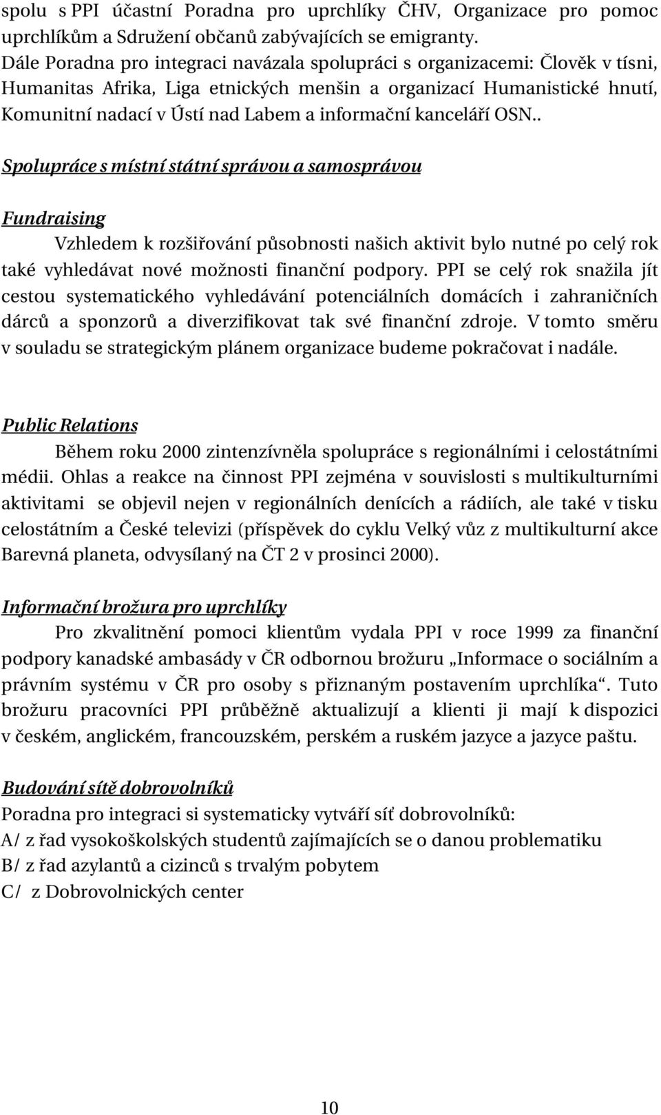 kanceláří OSN.. Spolupráce s místní státní správou a samosprávou Fundraising Vzhledem k rozšiřování působnosti našich aktivit bylo nutné po celý rok také vyhledávat nové možnosti finanční podpory.