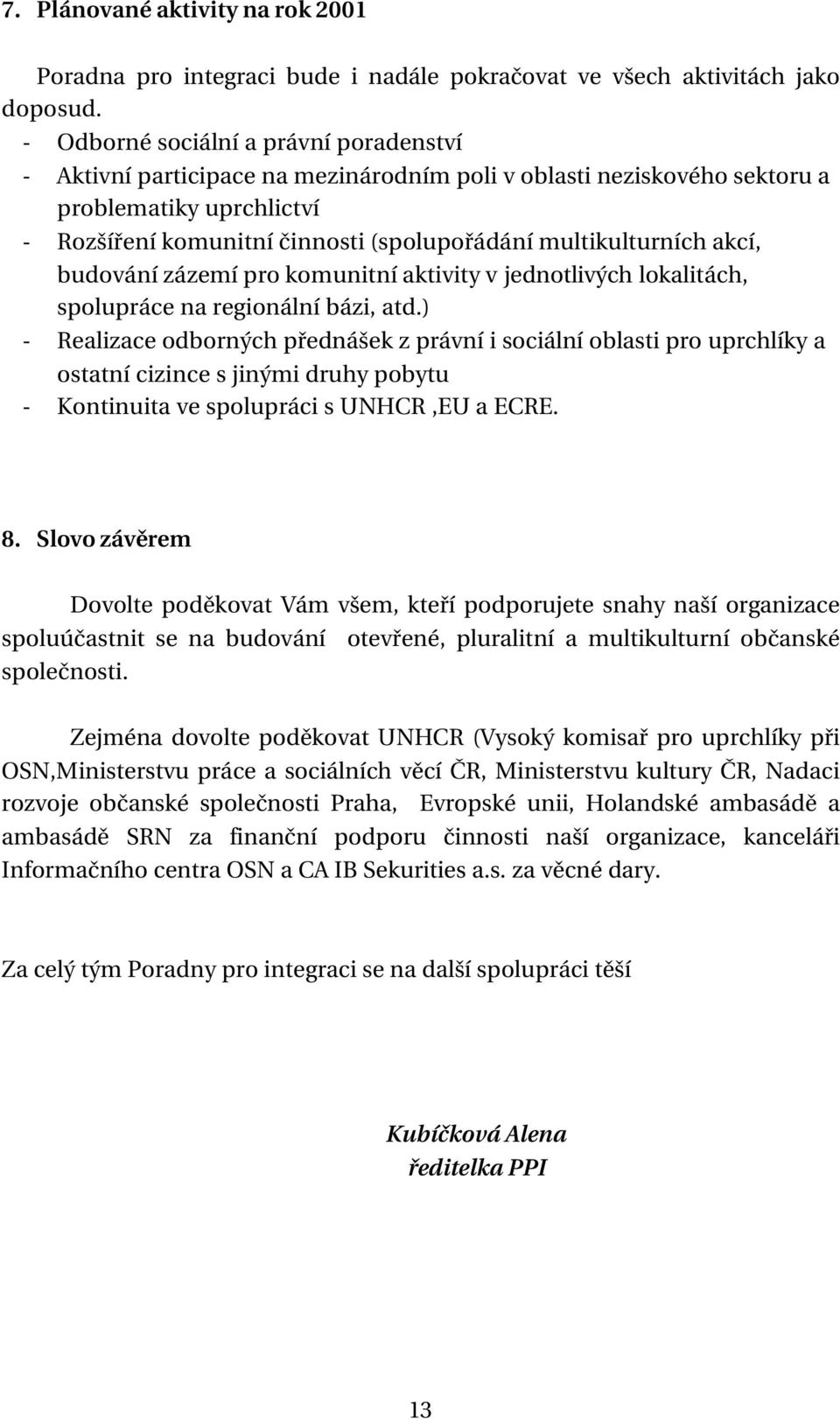 multikulturních akcí, budování zázemí pro komunitní aktivity v jednotlivých lokalitách, spolupráce na regionální bázi, atd.