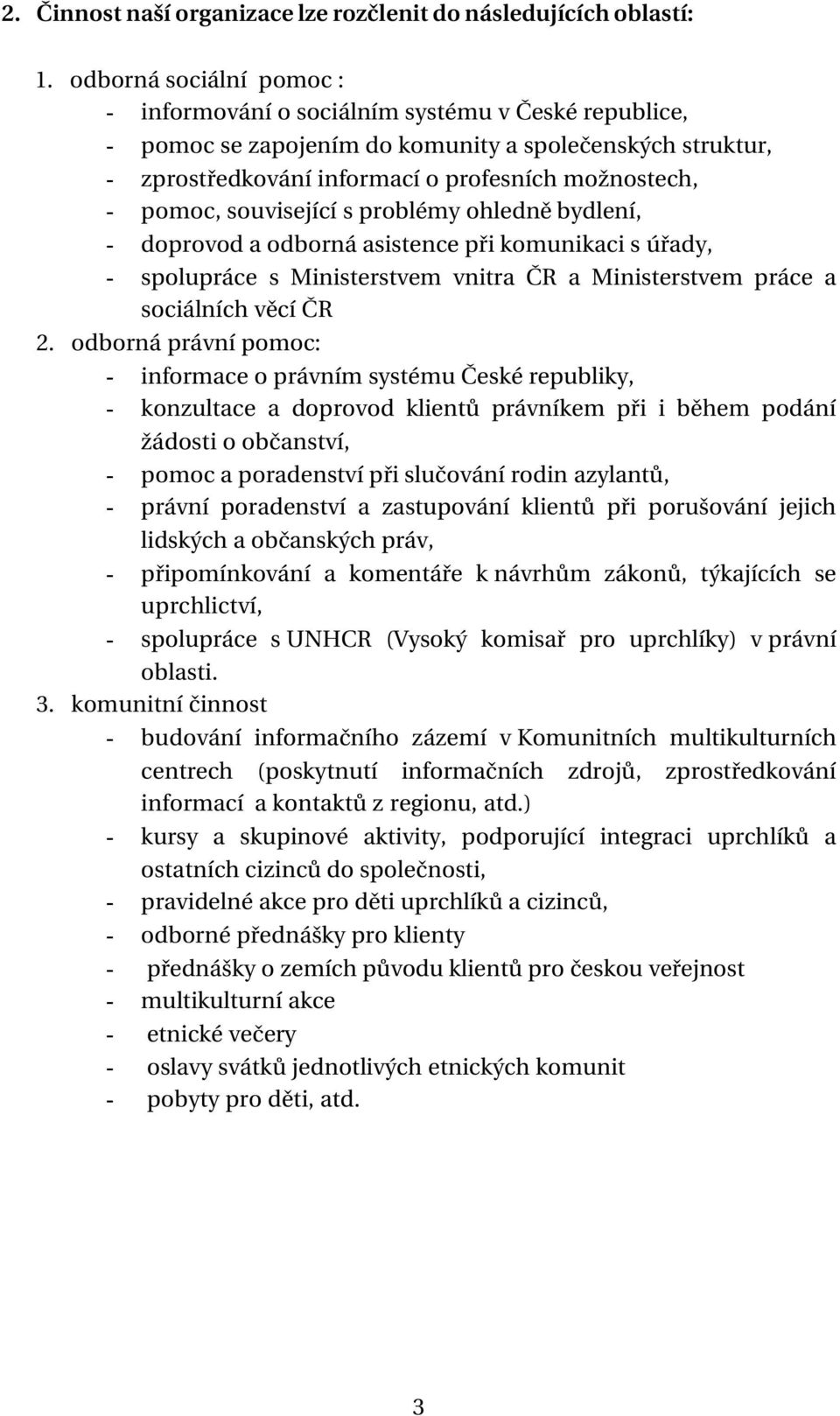 související s problémy ohledně bydlení, - doprovod a odborná asistence při komunikaci s úřady, - spolupráce s Ministerstvem vnitra ČR a Ministerstvem práce a sociálních věcí ČR 2.