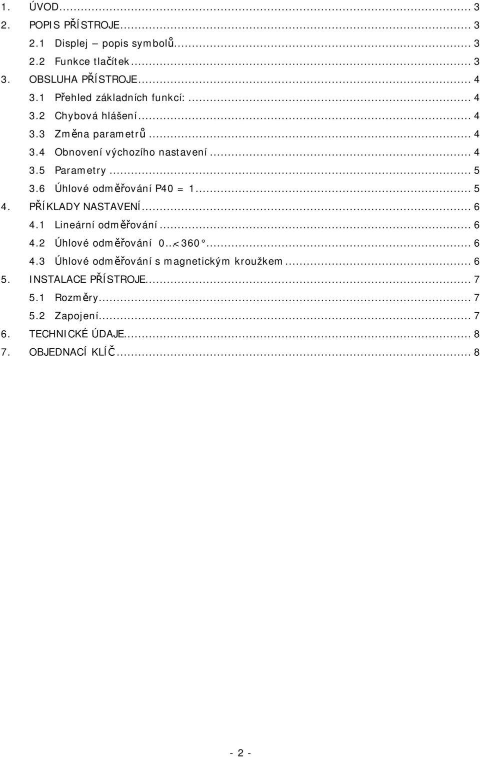 ..5 3.6 Úhlové odměřování P4 = 1...5 4. PŘÍKLADY NASTAVENÍ...6 4.1 Lineární odměřování...6 4.2 Úhlové odměřování <36...6 4.3 Úhlové odměřování s magnetickým kroužkem.