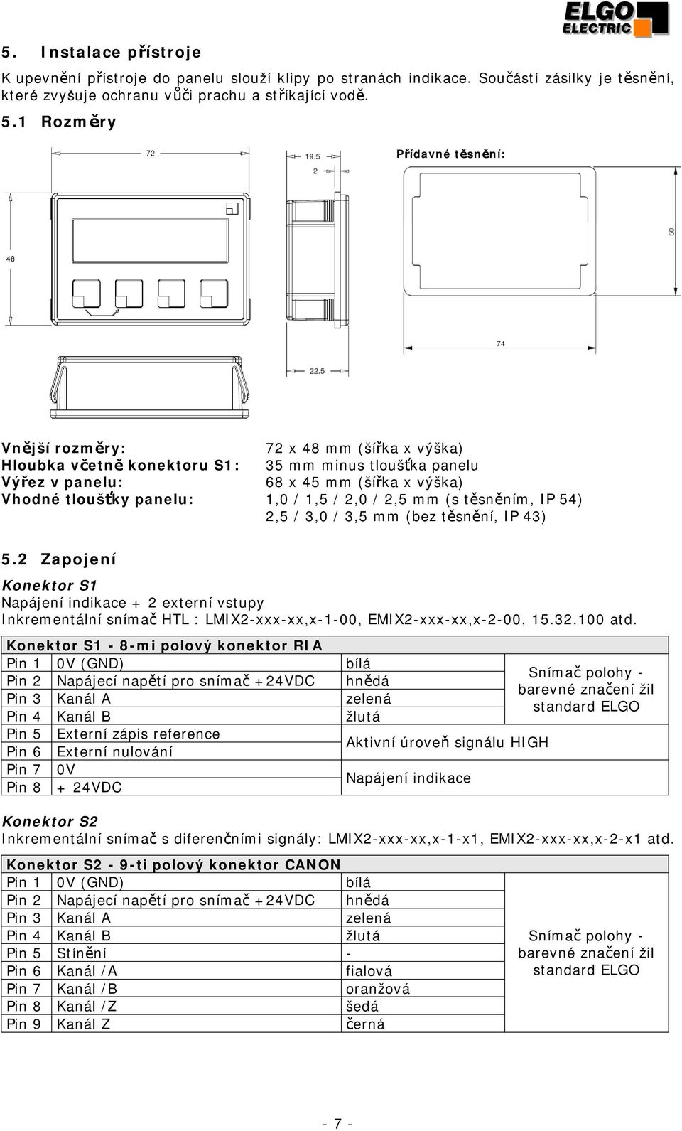 1,5 / 2, / 2,5 mm (s těsněním, IP 54) 2,5 / 3, / 3,5 mm (bez těsnění, IP 43) 5.