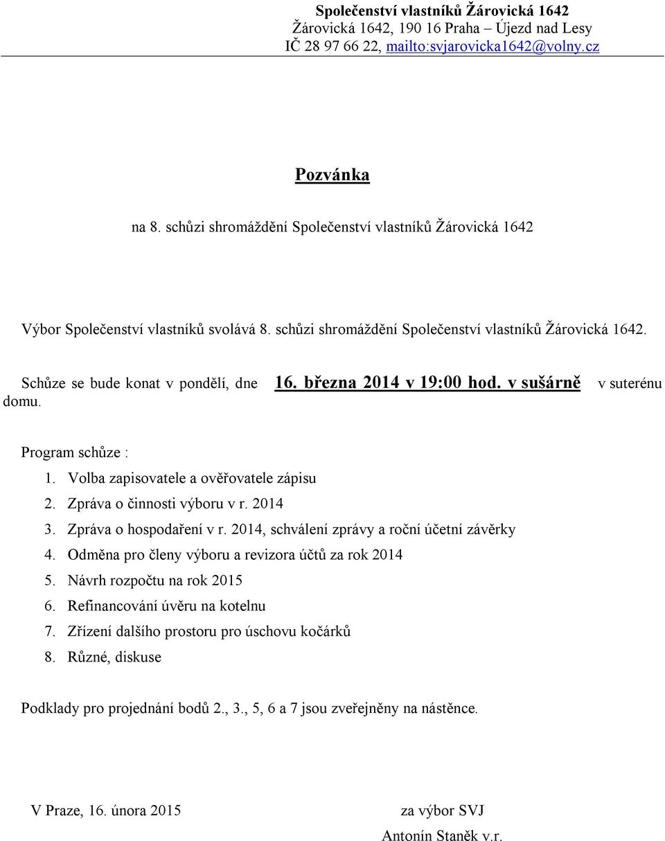 března 2014 v 19:00 hod. v sušárně v suterénu domu. Program schůze : 1. Volba zapisovatele a ověřovatele zápisu 2. Zpráva o činnosti výboru v r. 2014 3. Zpráva o hospodaření v r.