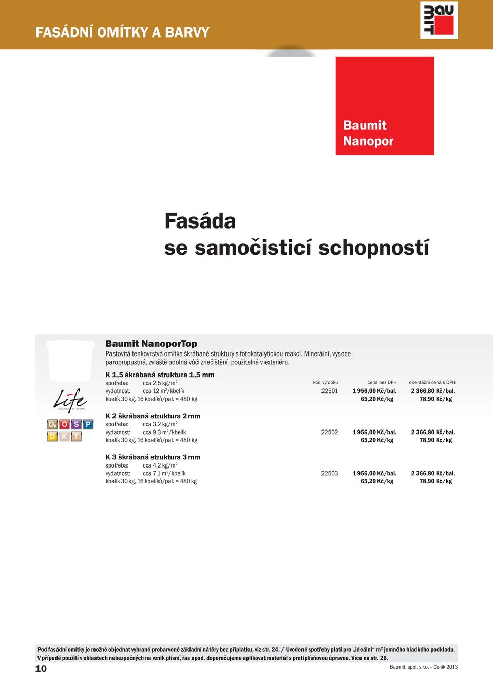 K 1,5 škrábaná struktura 1,5 mm spotřeba: cca 2,5 kg/m 2 vydatnost: cca 12 m 2 /kbelík kbelík 30 kg, 16 kbelíků/pal. = 480 kg 22501 1 956,00 Kč/bal. 65,20 Kč/kg 2 366,80 Kč/bal.