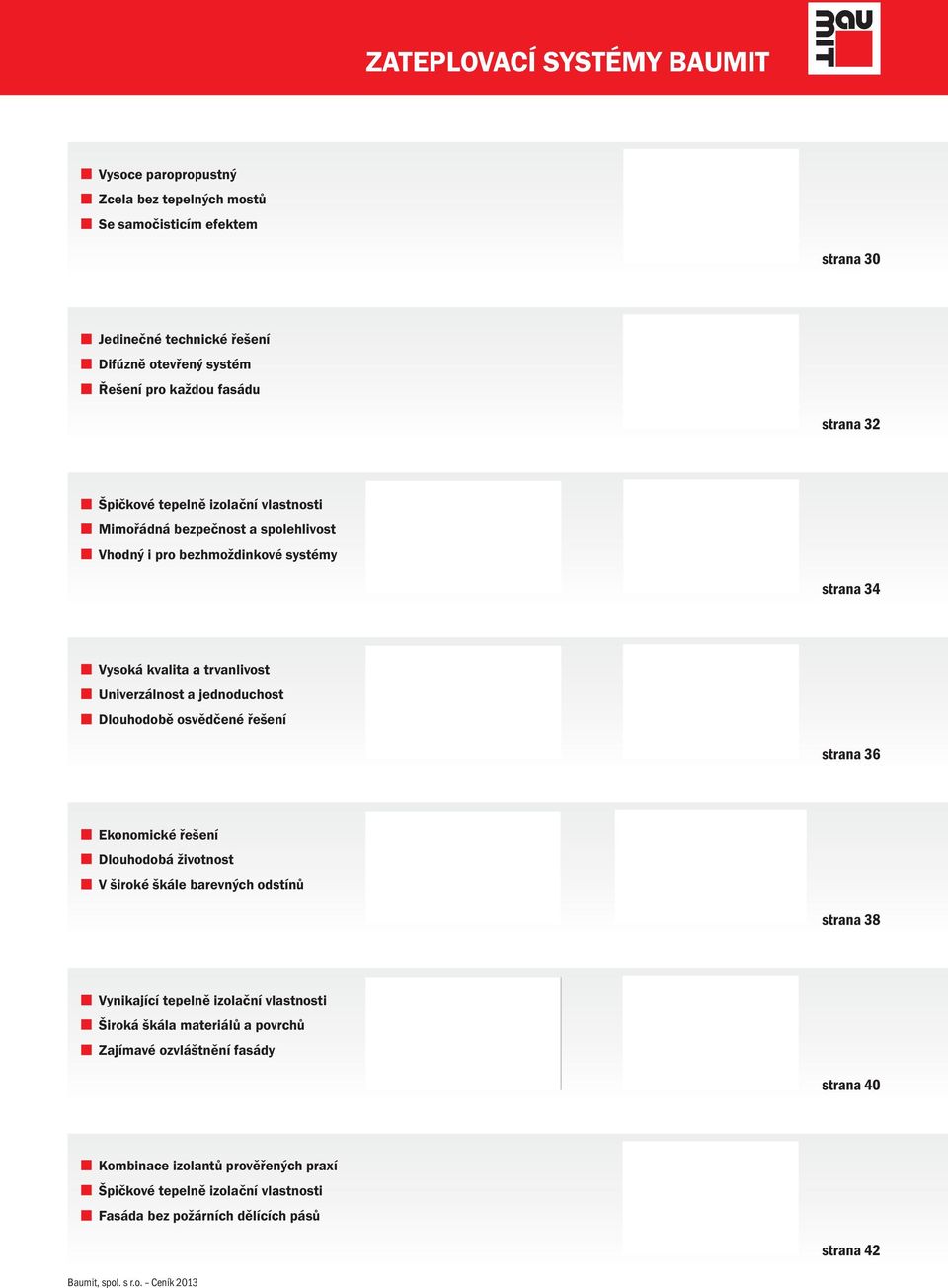 Univerzálnost a jednoduchost Dlouhodobě osvědčené řešení strana 36 BAUMIT DUO Ekonomické řešení Dlouhodobá životnost V široké škále barevných odstínů strana 38 BAUMIT KERA Vynikající tepelně izolační