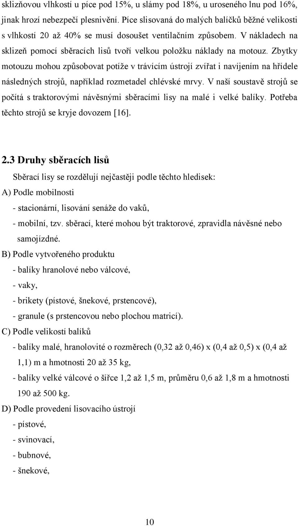 Zbytky motouzu mohou způsobovat potíže v trávícím ústrojí zvířat i navíjením na hřídele následných strojů, například rozmetadel chlévské mrvy.