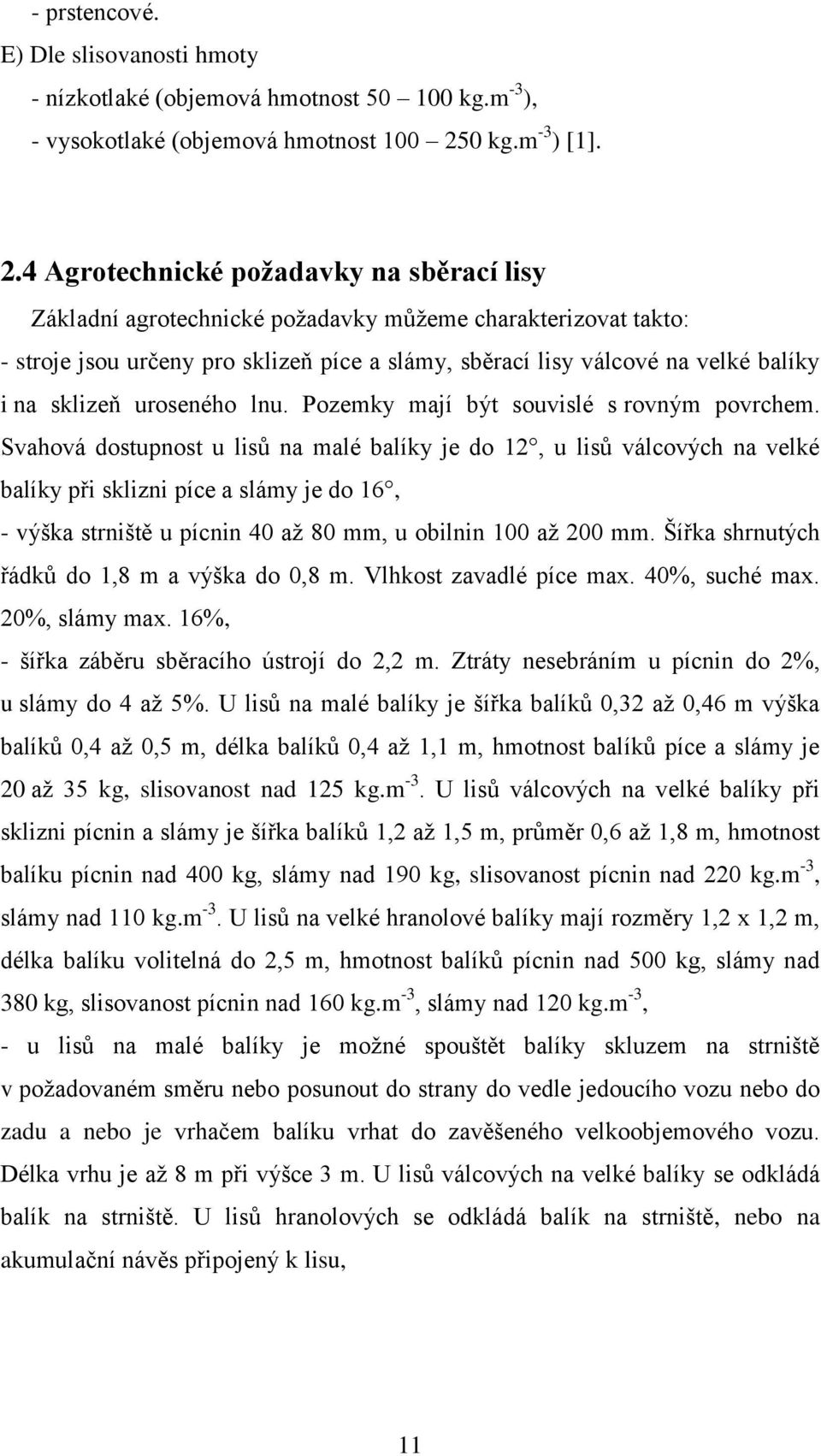 4 Agrotechnické požadavky na sběrací lisy Základní agrotechnické požadavky můžeme charakterizovat takto: - stroje jsou určeny pro sklizeň píce a slámy, sběrací lisy válcové na velké balíky i na