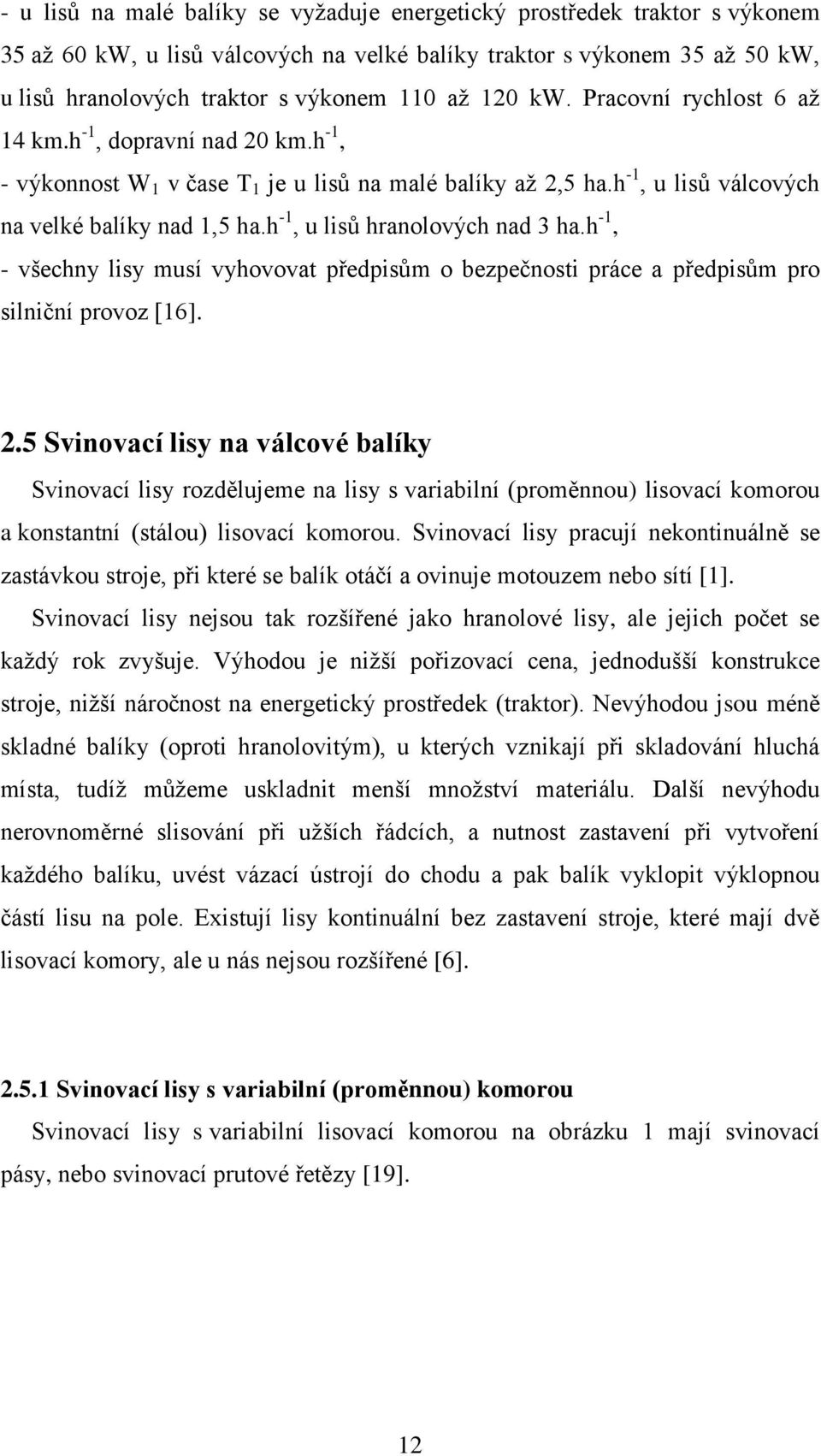 h -1, u lisů hranolových nad 3 ha.h -1, - všechny lisy musí vyhovovat předpisům o bezpečnosti práce a předpisům pro silniční provoz [16]. 2.