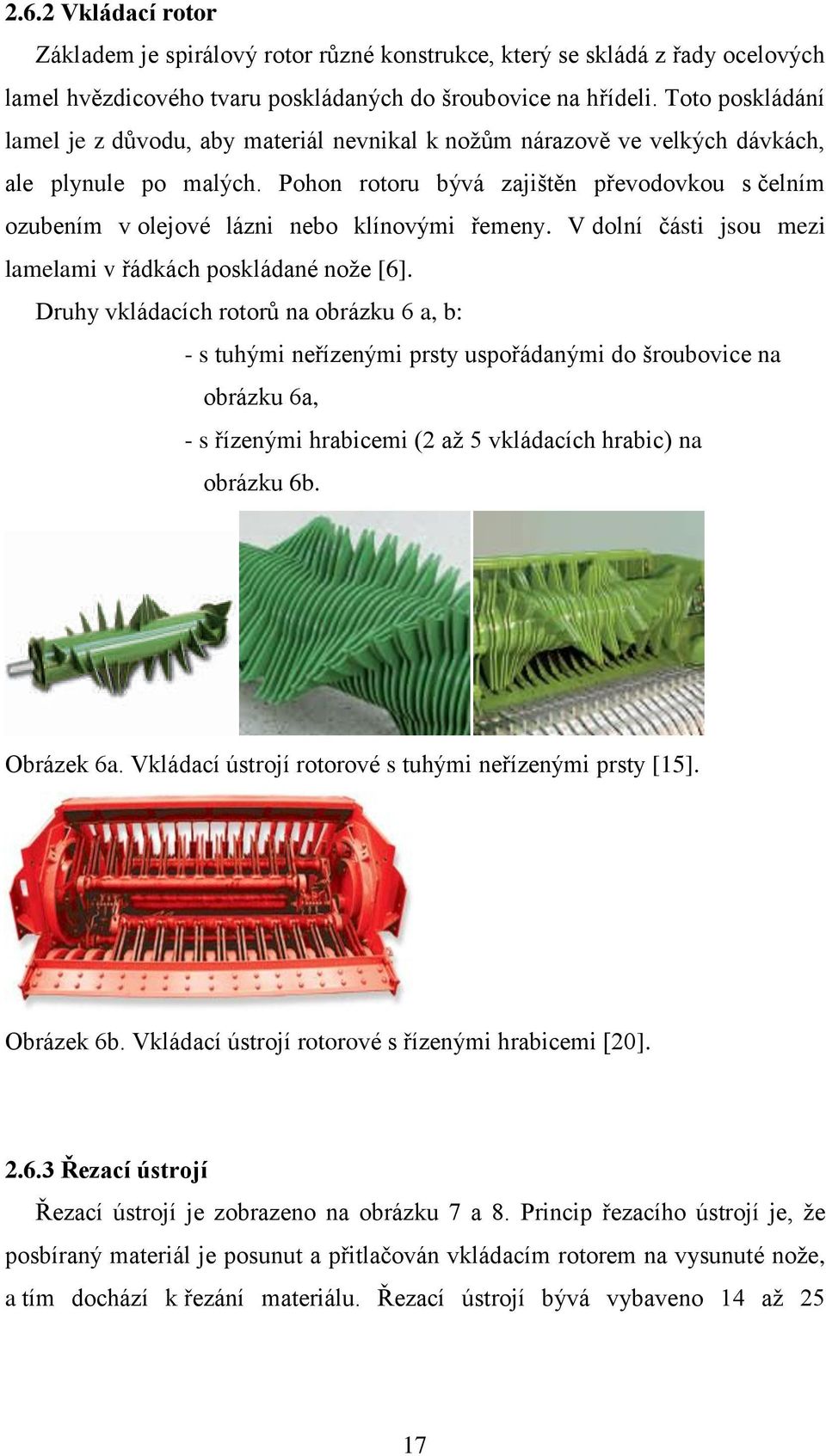 Pohon rotoru bývá zajištěn převodovkou s čelním ozubením v olejové lázni nebo klínovými řemeny. V dolní části jsou mezi lamelami v řádkách poskládané nože [6].