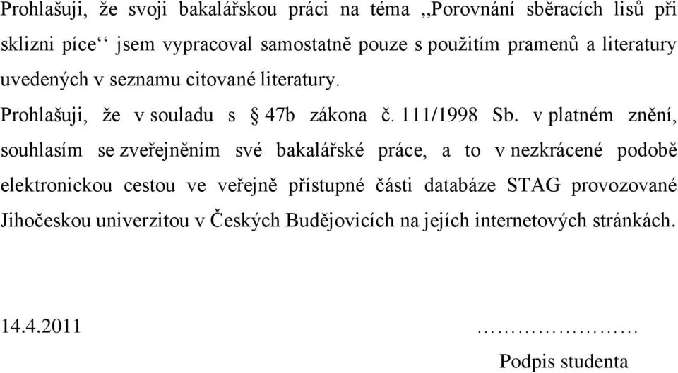 v platném znění, souhlasím se zveřejněním své bakalářské práce, a to v nezkrácené podobě elektronickou cestou ve veřejně