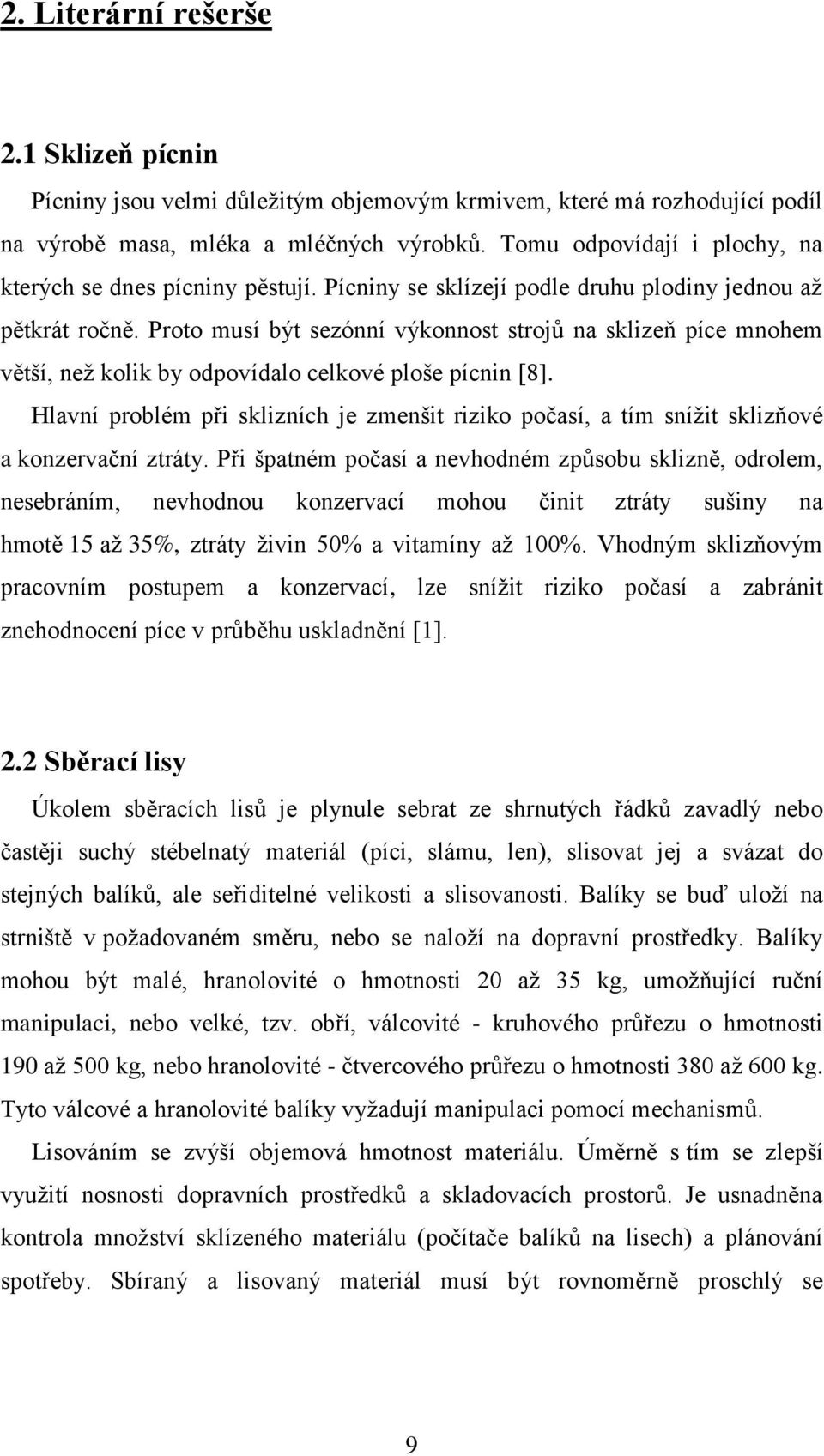 Proto musí být sezónní výkonnost strojů na sklizeň píce mnohem větší, než kolik by odpovídalo celkové ploše pícnin [8].