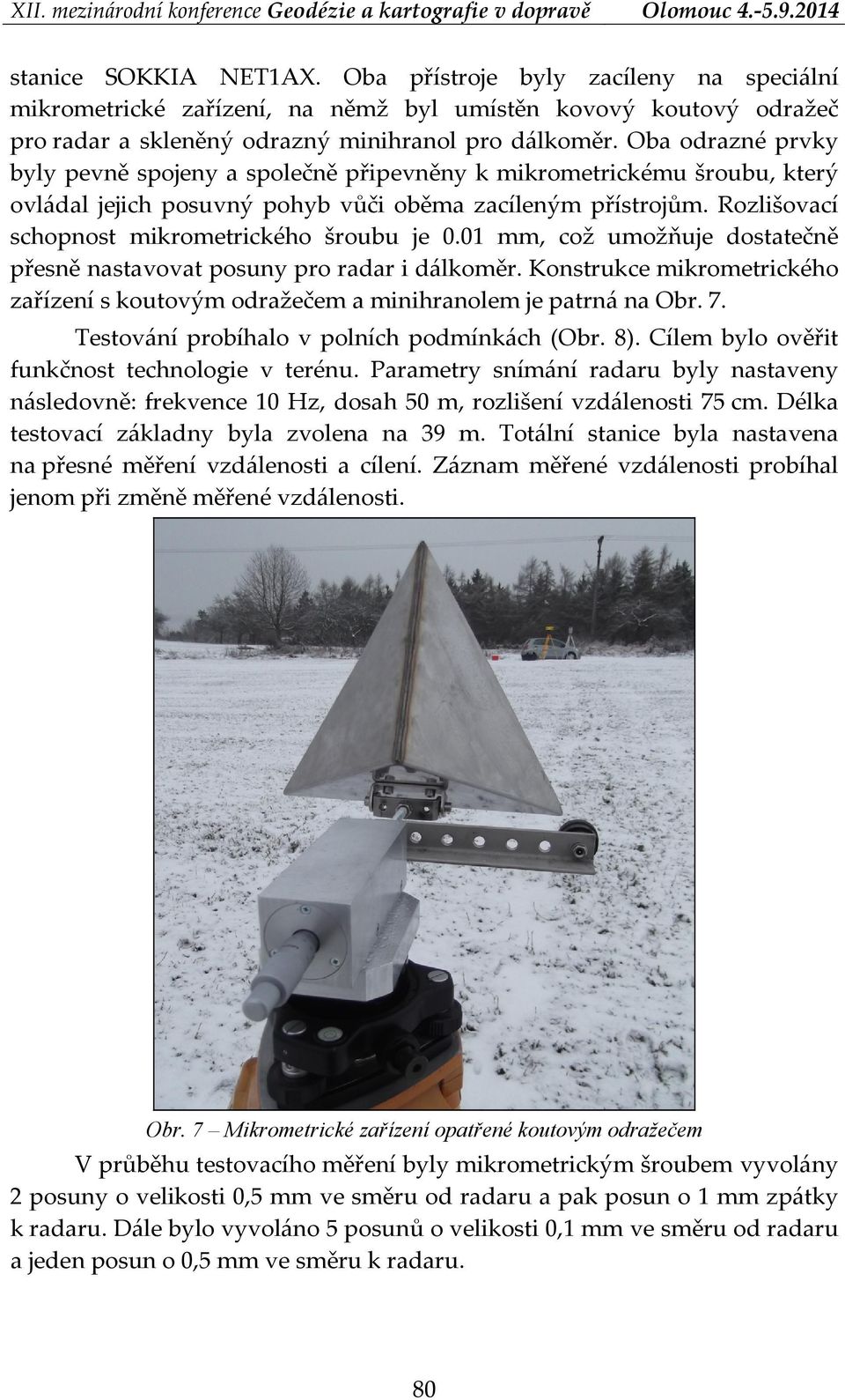 Rozlišovací schopnost mikrometrického šroubu je 0.01 mm, což umožňuje dostatečně přesně nastavovat posuny pro radar i dálkoměr.
