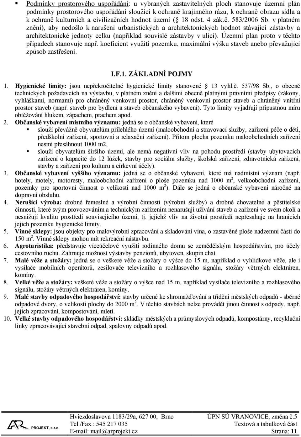 v platném znění), aby nedošlo k narušení urbanistických a architektonických hodnot stávající zástavby a architektonické jednoty celku (například souvislé zástavby v ulici).