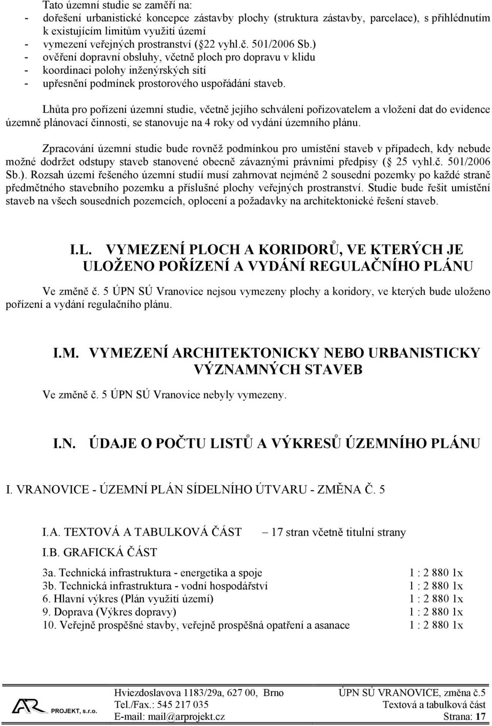 Lhůta pro pořízení územní studie, včetně jejího schválení pořizovatelem a vložení dat do evidence územně plánovací činnosti, se stanovuje na 4 roky od vydání územního plánu.