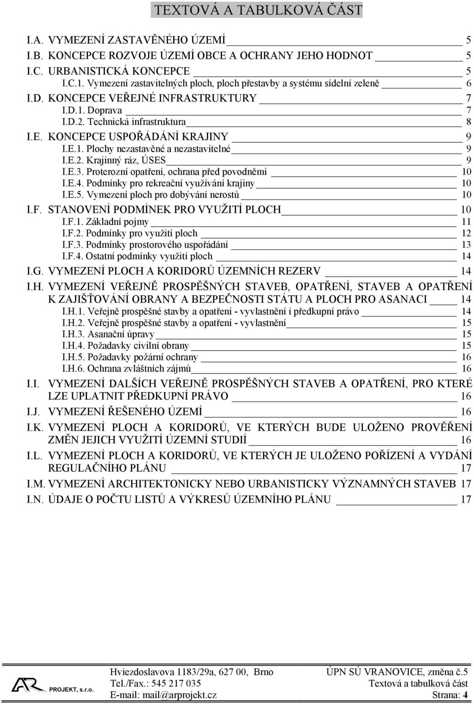 E.1. Plochy nezastavěné a nezastavitelné 9 I.E.2. Krajinný ráz, ÚSES 9 I.E.3. Proterozní opatření, ochrana před povodněmi 10 I.E.4. Podmínky pro rekreační využívání krajiny 10 I.E.5.