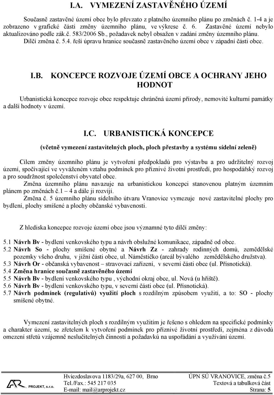 řeší úpravu hranice současně zastavěného území obce v západní části obce. I.B.