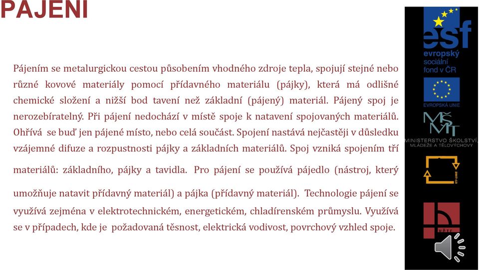 Spojení nastává nejčastěji v důsledku vzájemné difuze a rozpustnosti pájky a základních materiálů. Spoj vzniká spojením tří materiálů: základního, pájky a tavidla.