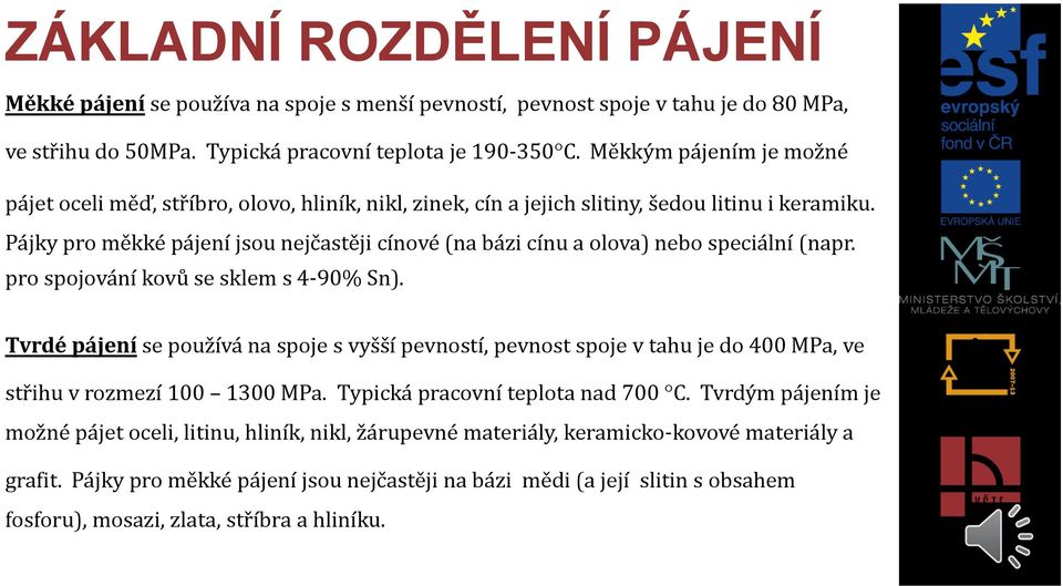 Pájky pro měkké pájení jsou nejčastěji cínové (na bázi cínu a olova) nebo speciální (napr. pro spojování kovů se sklem s 4-90% Sn).