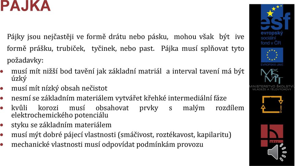 nečistot nesmí se základním materiálem vytvářet křehké intermediální fáze kvůli korozi musí obsahovat prvky s malým rozdílem