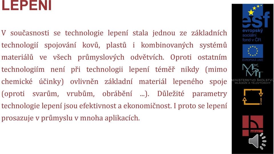 Oproti ostatním technologiím není při technologii lepení téměř nikdy (mimo chemické účinky) ovlivněn základní materiál