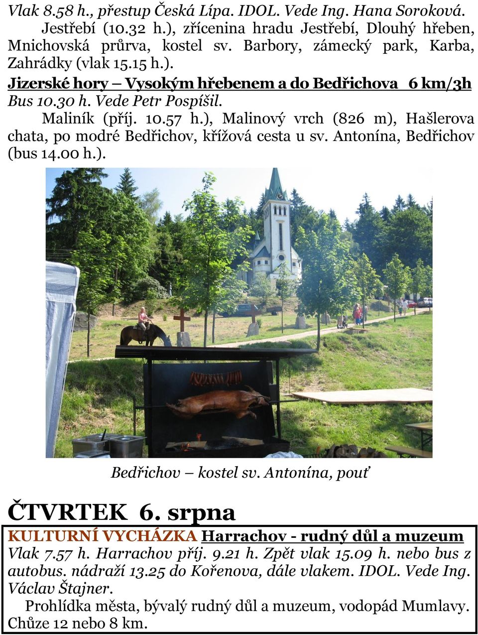 ), Malinový vrch (826 m), Hašlerova chata, po modré Bedřichov, křížová cesta u sv. Antonína, Bedřichov (bus 14.00 h.). Bedřichov kostel sv. Antonína, pouť ČTVRTEK 6.