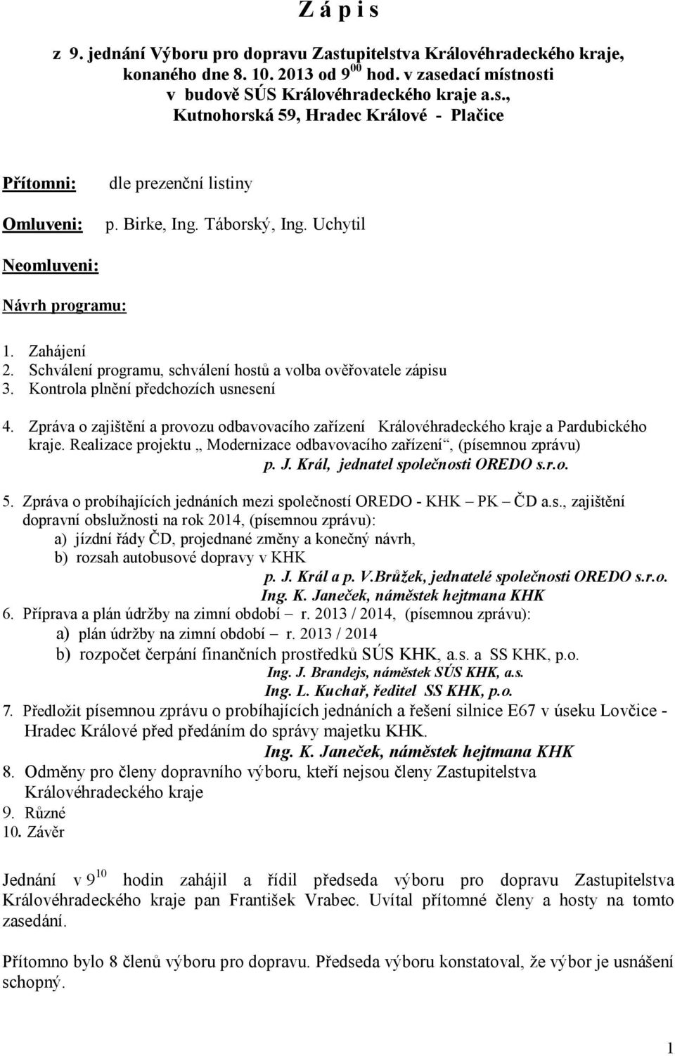 Zpráva o zajištění a provozu odbavovacího zařízení Královéhradeckého kraje a Pardubického kraje. Realizace projektu Modernizace odbavovacího zařízení, (písemnou zprávu) p. J.