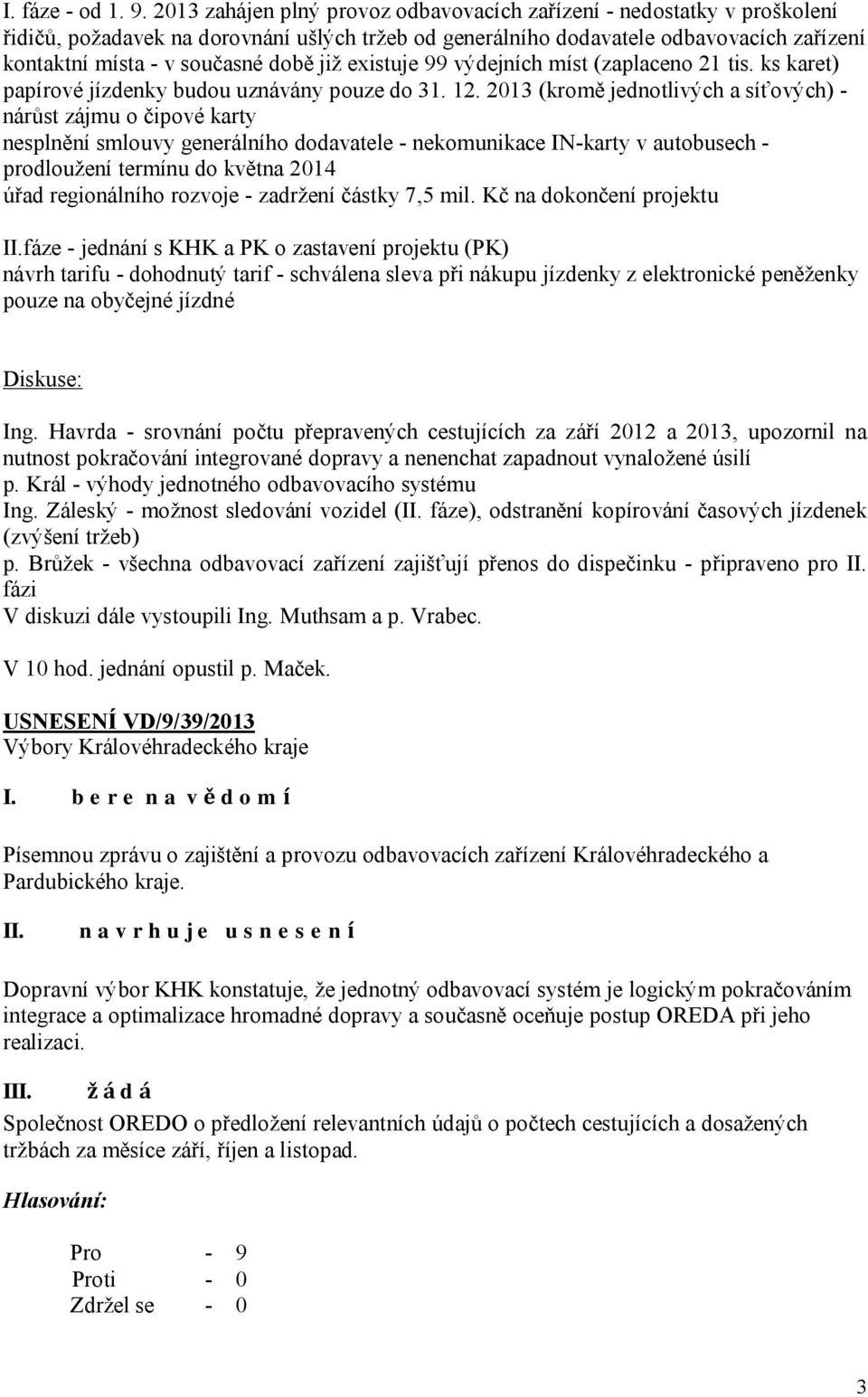 již existuje 99 výdejních míst (zaplaceno 21 tis. ks karet) papírové jízdenky budou uznávány pouze do 31. 12.