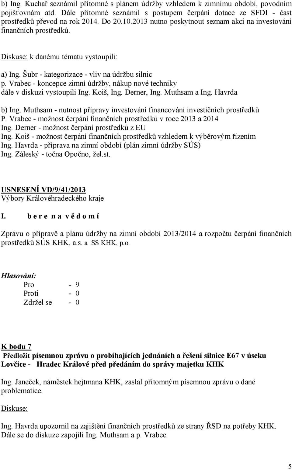 Vrabec - koncepce zimní údržby, nákup nové techniky dále v diskuzi vystoupili Ing. Koiš, Ing. Derner, Ing. Muthsam a Ing. Havrda b) Ing.