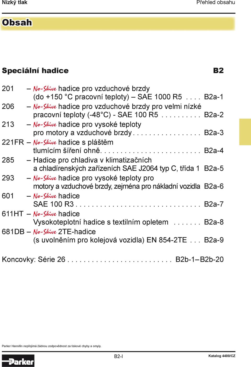 ........................ 2a 285 Hadice pro chladiva v klimatizačních a chladírenských zařízeních SE J2064 typ C, třída 1 2a-5 293 No-Skive hadice pro vysoké teploty pro motory a vzduchové brzdy,