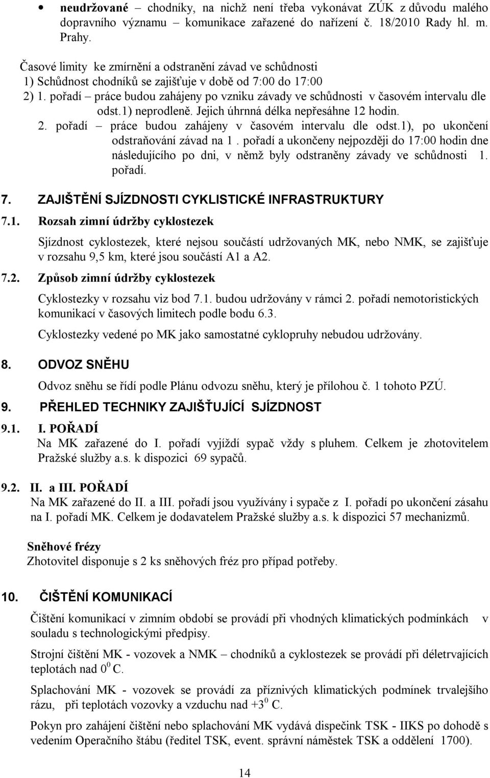 pořadí práce budou zahájeny po vzniku závady ve schůdnosti v časovém intervalu dle odst.1) neprodleně. Jejich úhrnná délka nepřesáhne 12 hodin. 2.