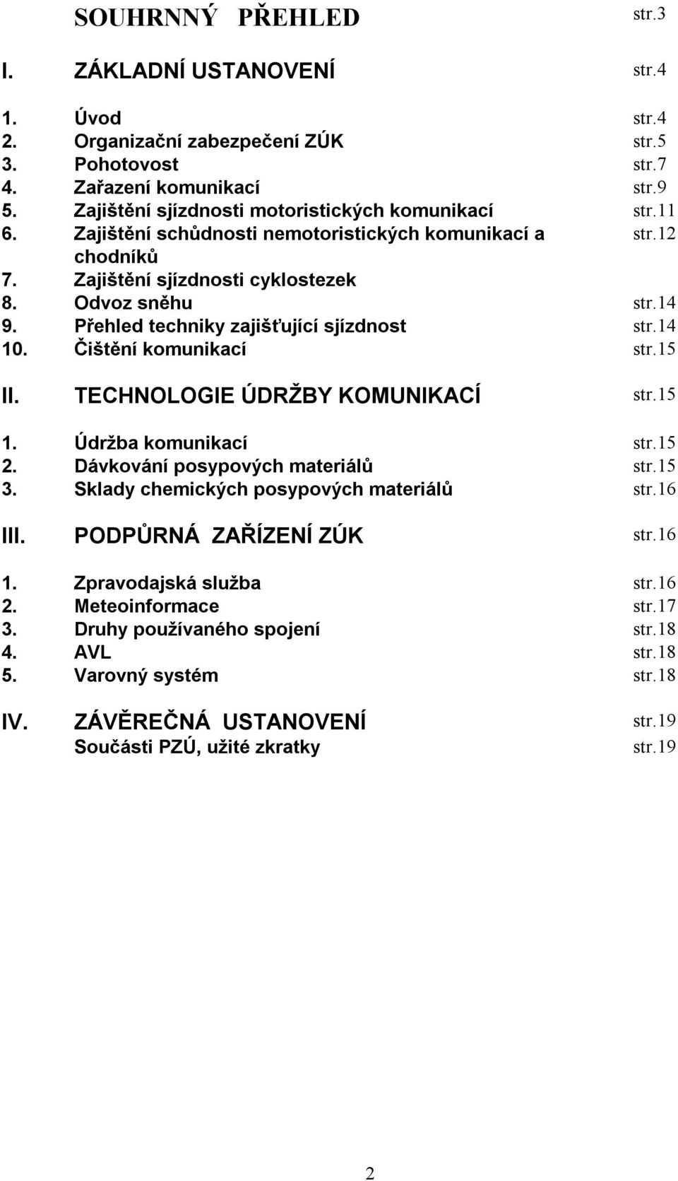 Přehled techniky zajišťující sjízdnost str.14 10. Čištění komunikací str.15 II. TECHNOLOGIE ÚDRŽBY KOMUNIKACÍ str.15 1. Údržba komunikací str.15 2. Dávkování posypových materiálů str.15 3.