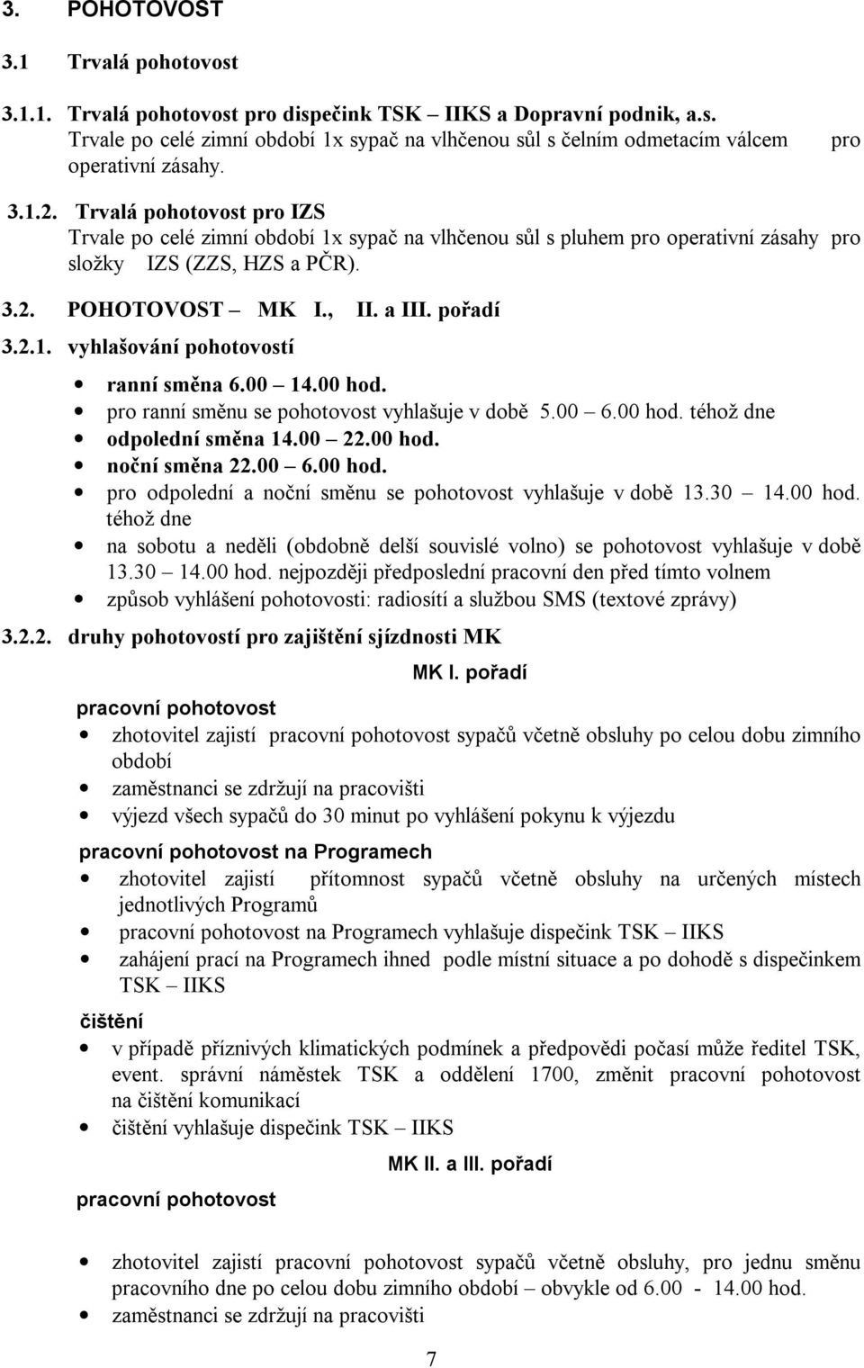 00 14.00 hod. pro ranní směnu se pohotovost vyhlašuje v době 5.00 6.00 hod. téhož dne odpolední směna 14.00 22.00 hod. noční směna 22.00 6.00 hod. pro odpolední a noční směnu se pohotovost vyhlašuje v době 13.