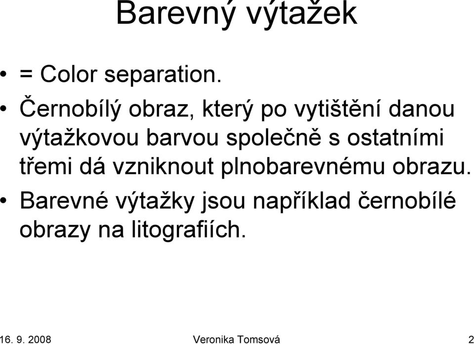 společně s ostatními třemi dá vzniknout plnobarevnému obrazu.