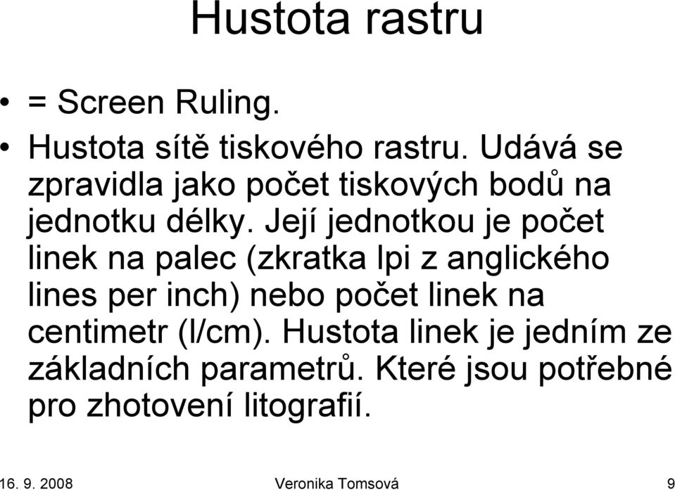 Její jednotkou je počet linek na palec (zkratka lpi z anglického lines per inch) nebo počet