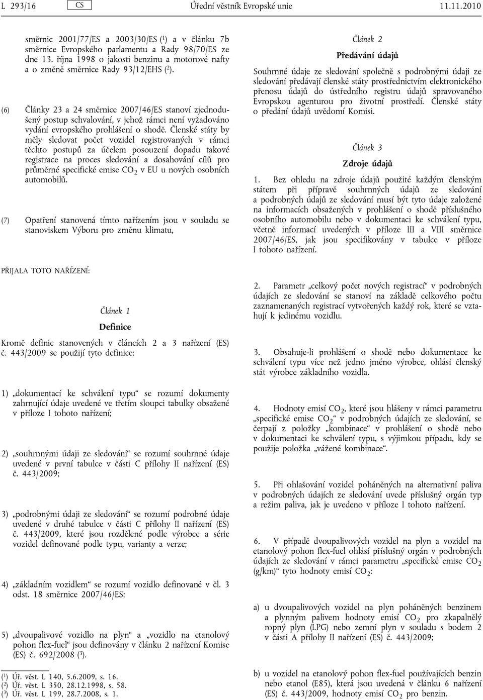 (6) Články 23 a 24 směrnice 2007/46/ES stanoví zjednodušený postup schvalování, v jehož rámci není vyžadováno vydání evropského prohlášení o shodě.