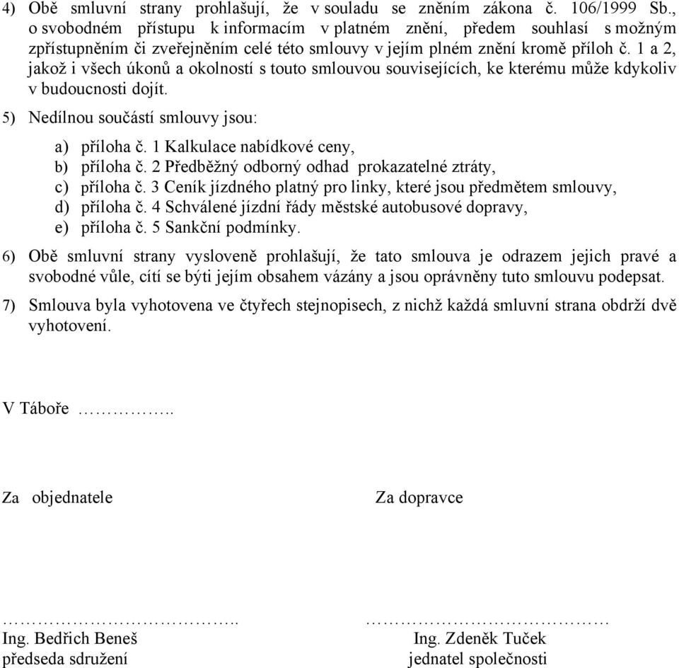 1 a 2, jakož i všech úkonů a okolností s touto smlouvou souvisejících, ke kterému může kdykoliv v budoucnosti dojít. 5) Nedílnou součástí smlouvy jsou: a) příloha č.