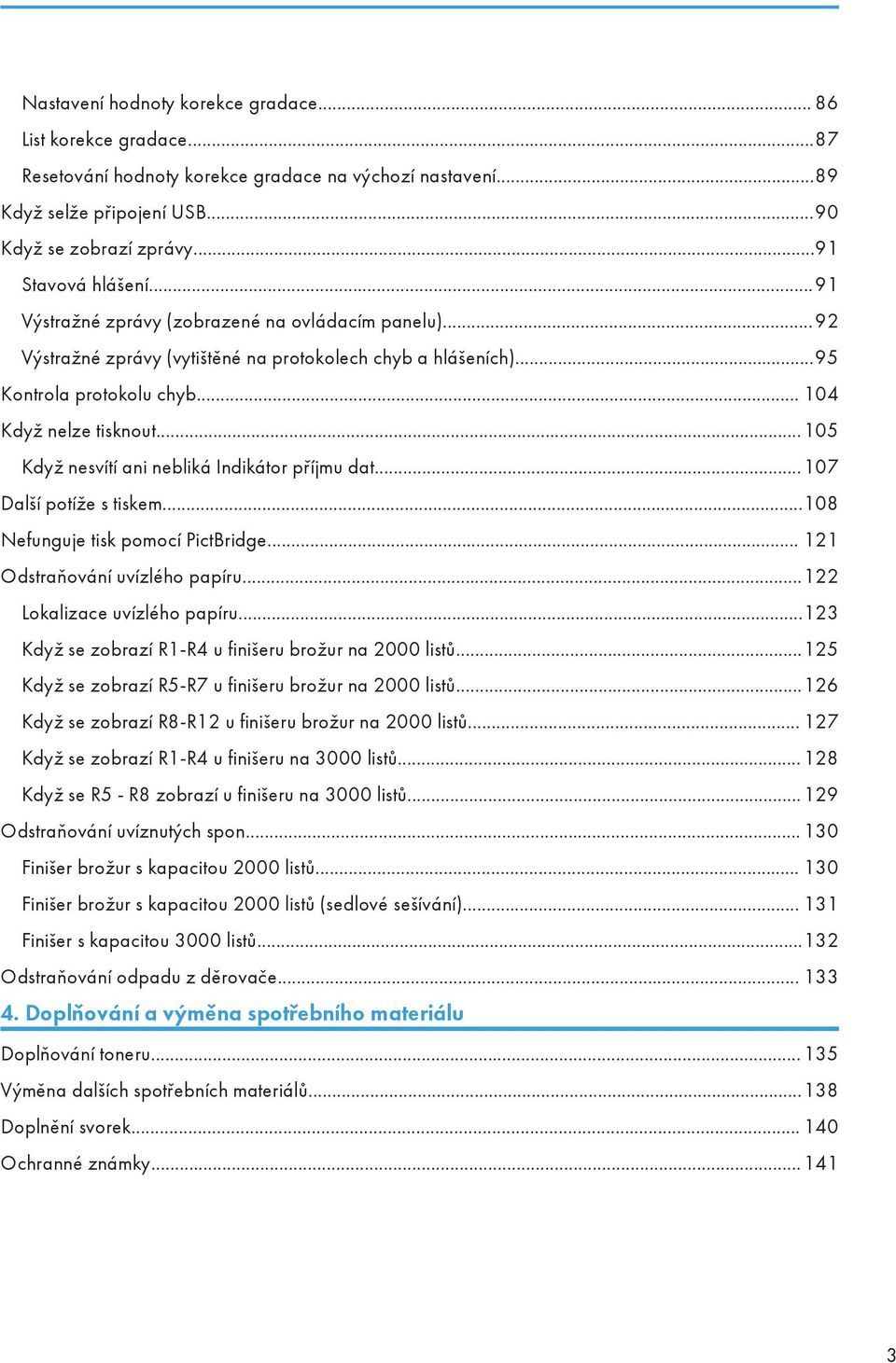 ..105 Když nesvítí ani nebliká Indikátor příjmu dat...107 Další potíže s tiskem...108 Nefunguje tisk pomocí PictBridge... 121 Odstraňování uvízlého papíru...122 Lokalizace uvízlého papíru.