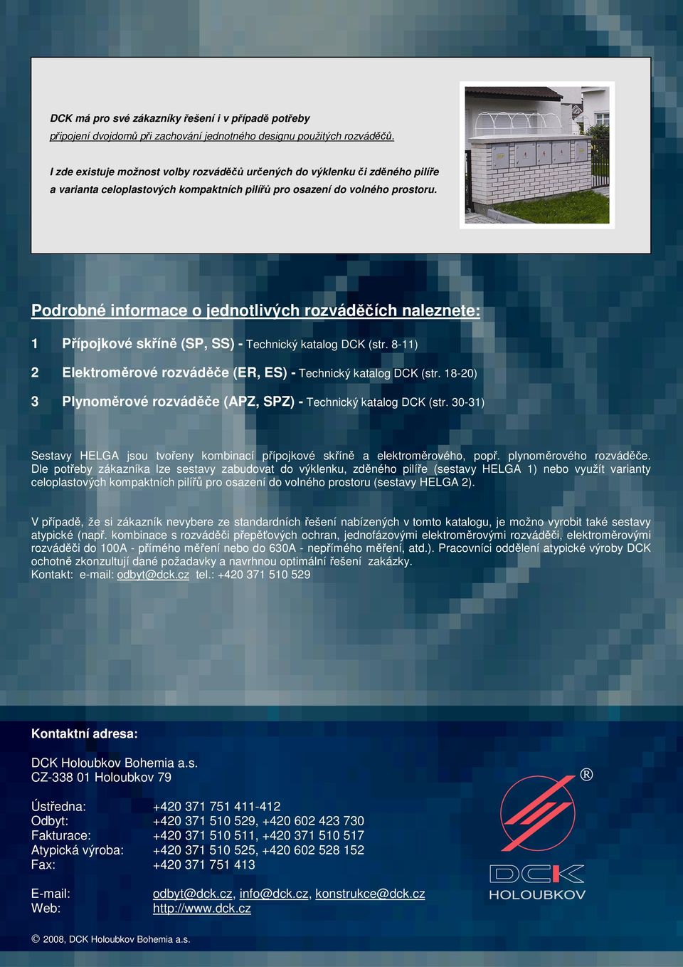 Podrobné informace o jednotlivých rozvádích naleznete: Pípojkové skín (SP, SS) Technický katalog DCK (str. 8) Elektromrové rozváde (ER, ES) Technický katalog DCK (str.