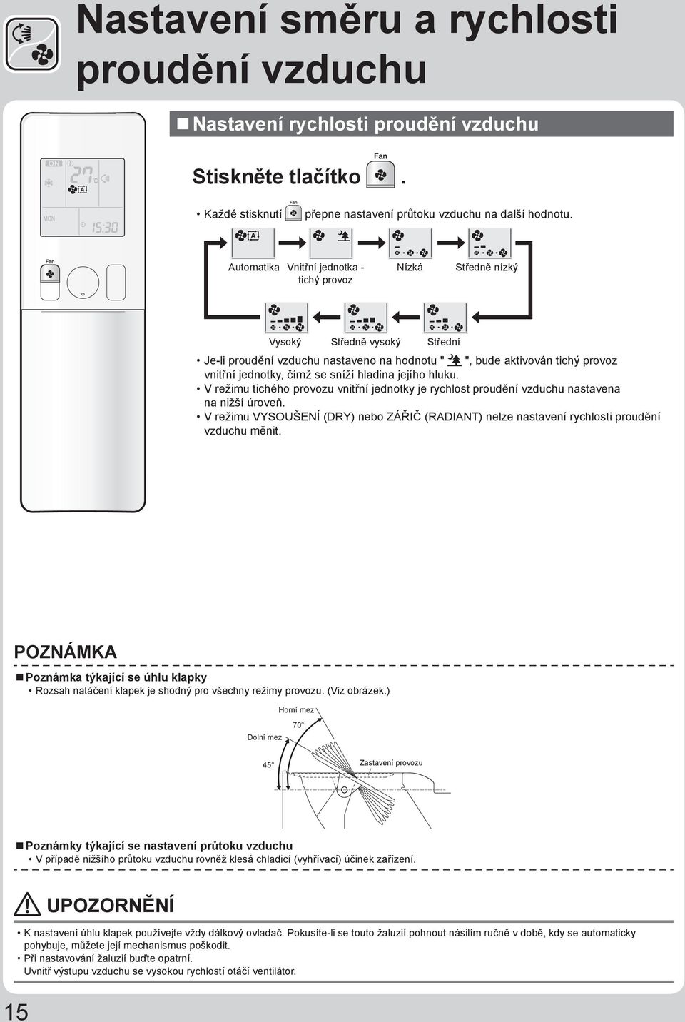 sníží hladina jejího hluku. V režimu tichého provozu vnitřní jednotky je rychlost proudění vzduchu nastavena na nižší úroveň.