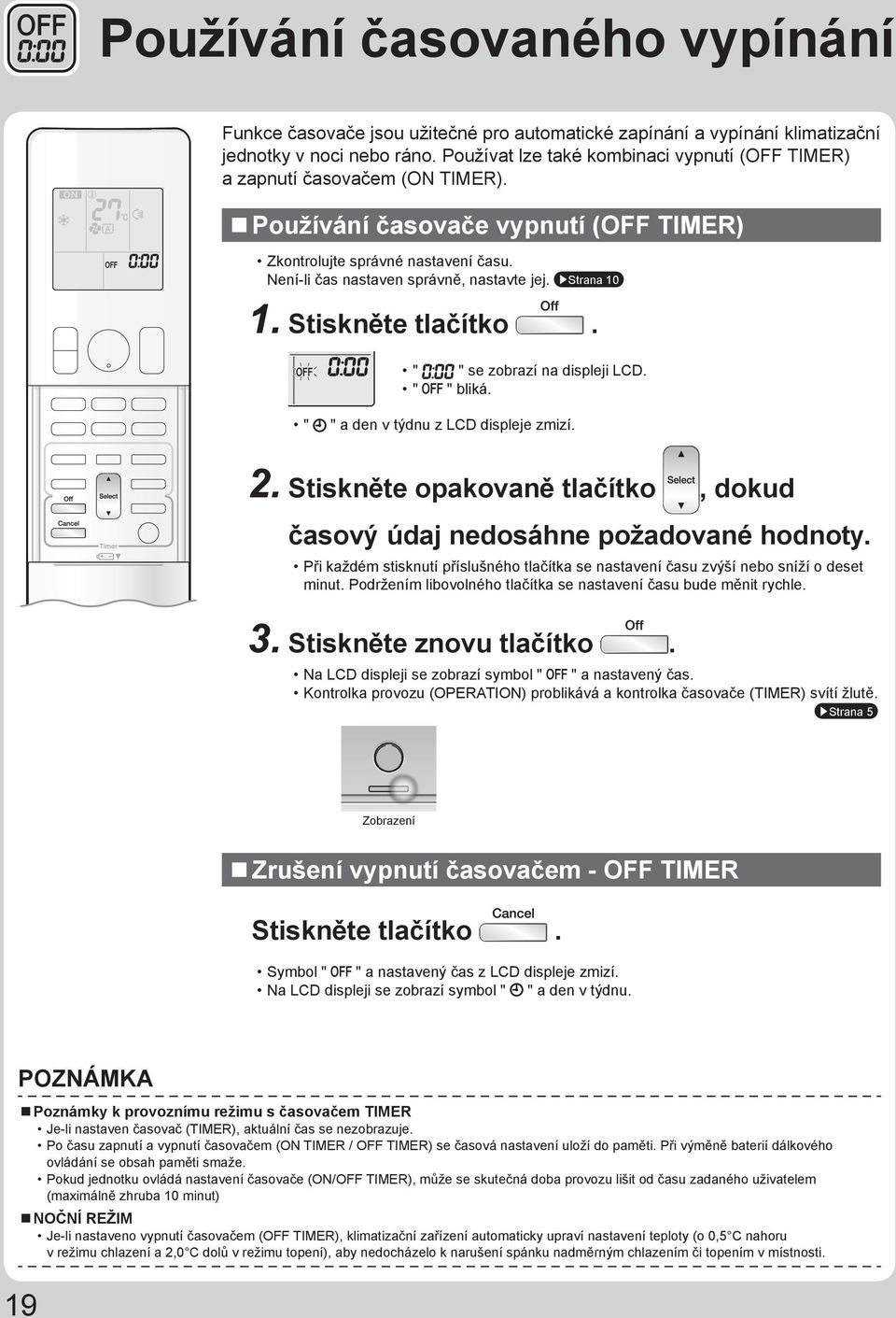 Strana 10 1. Stiskněte tlačítko. " " se zobrazí na displeji LCD. " " bliká. " " a den v týdnu z LCD displeje zmizí. 2. Stiskněte opakovaně tlačítko, dokud časový údaj nedosáhne požadované hodnoty.