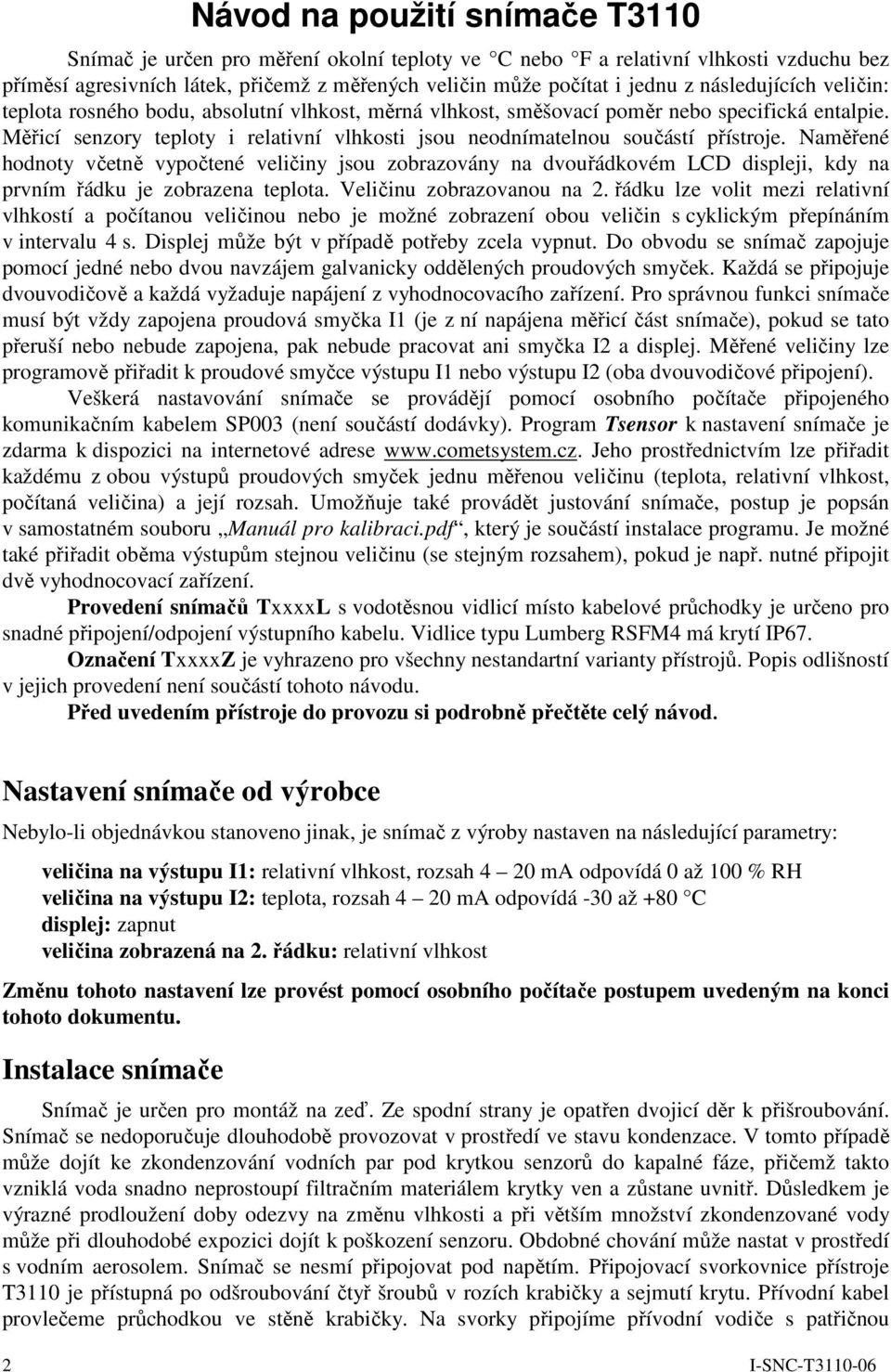 Měřicí senzory teploty i relativní vlhkosti jsou neodnímatelnou součástí přístroje.