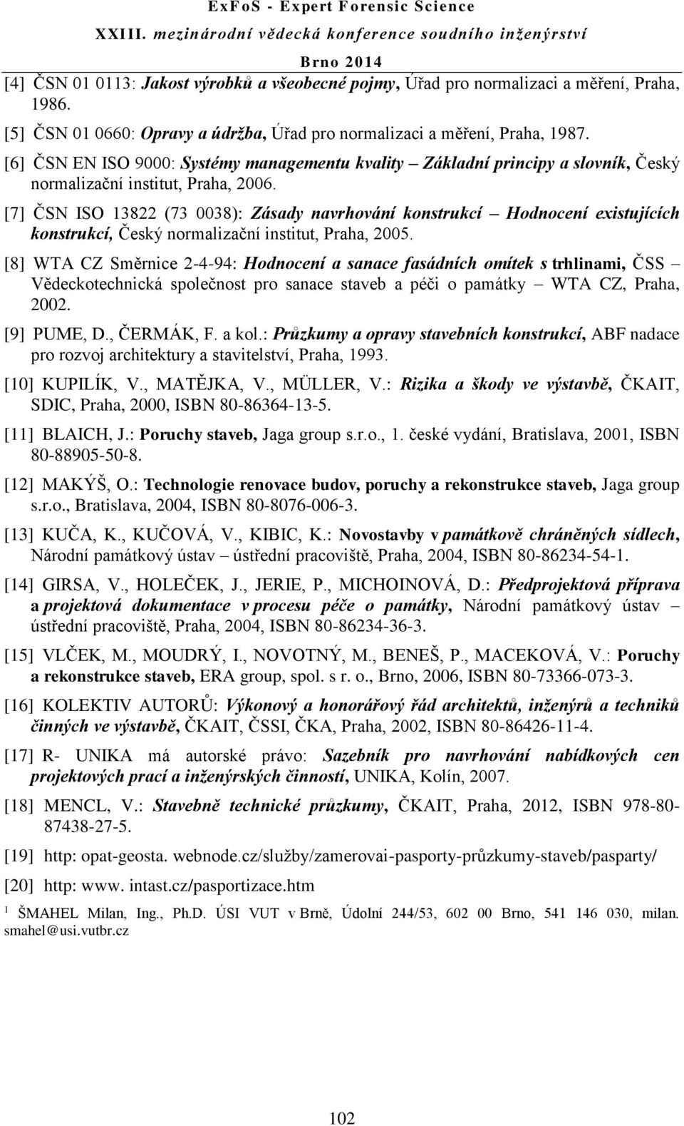 [7] ČSN ISO 13822 (73 0038): Zásady navrhování konstrukcí Hodnocení existujících konstrukcí, Český normalizační institut, Praha, 2005.